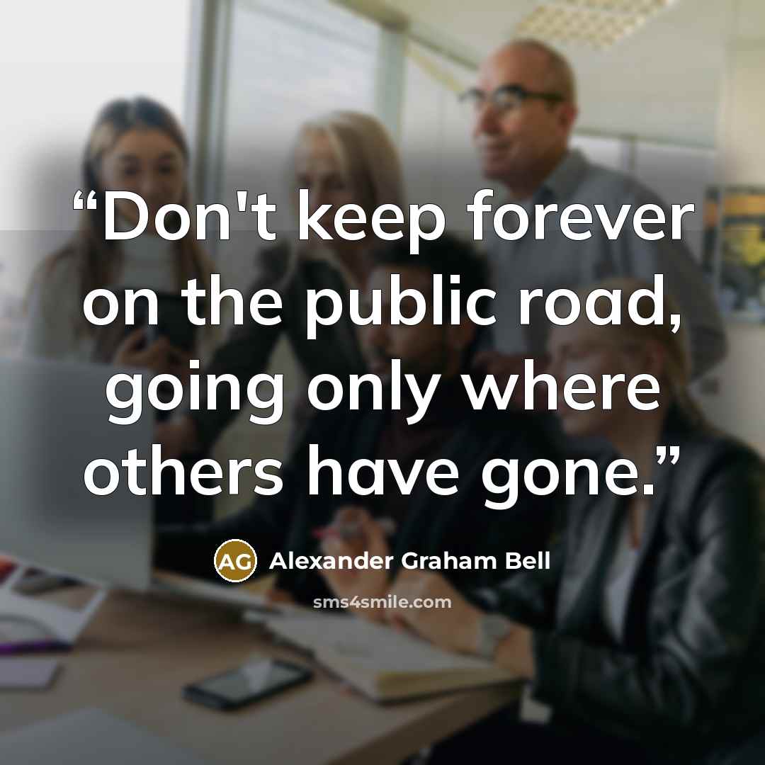“Don't keep forever on the public road, going only where others have gone.” quote by Alexander Graham Bell
