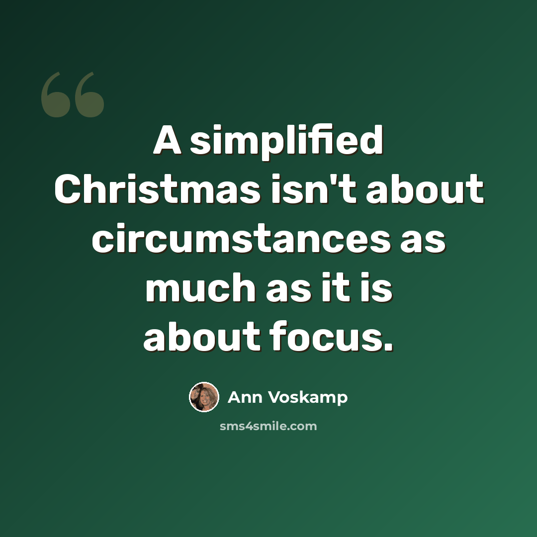 “A simplified Christmas isn't about circumstances as much as it is about focus.” quote by Ann Voskamp