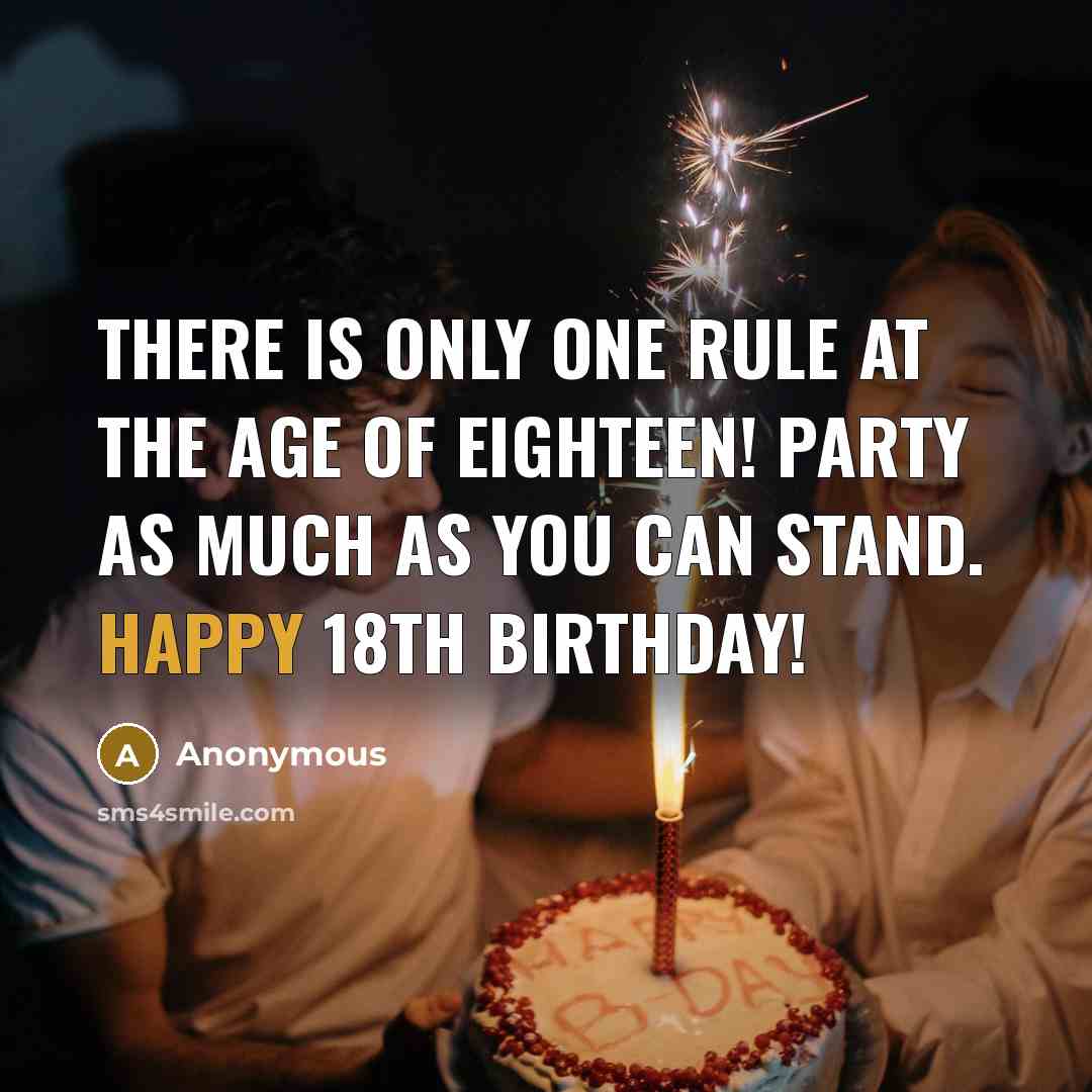 “There is only one rule at the age of eighteen! Party as much as you can stand. Happy 18th Birthday!” quote by Anonymous