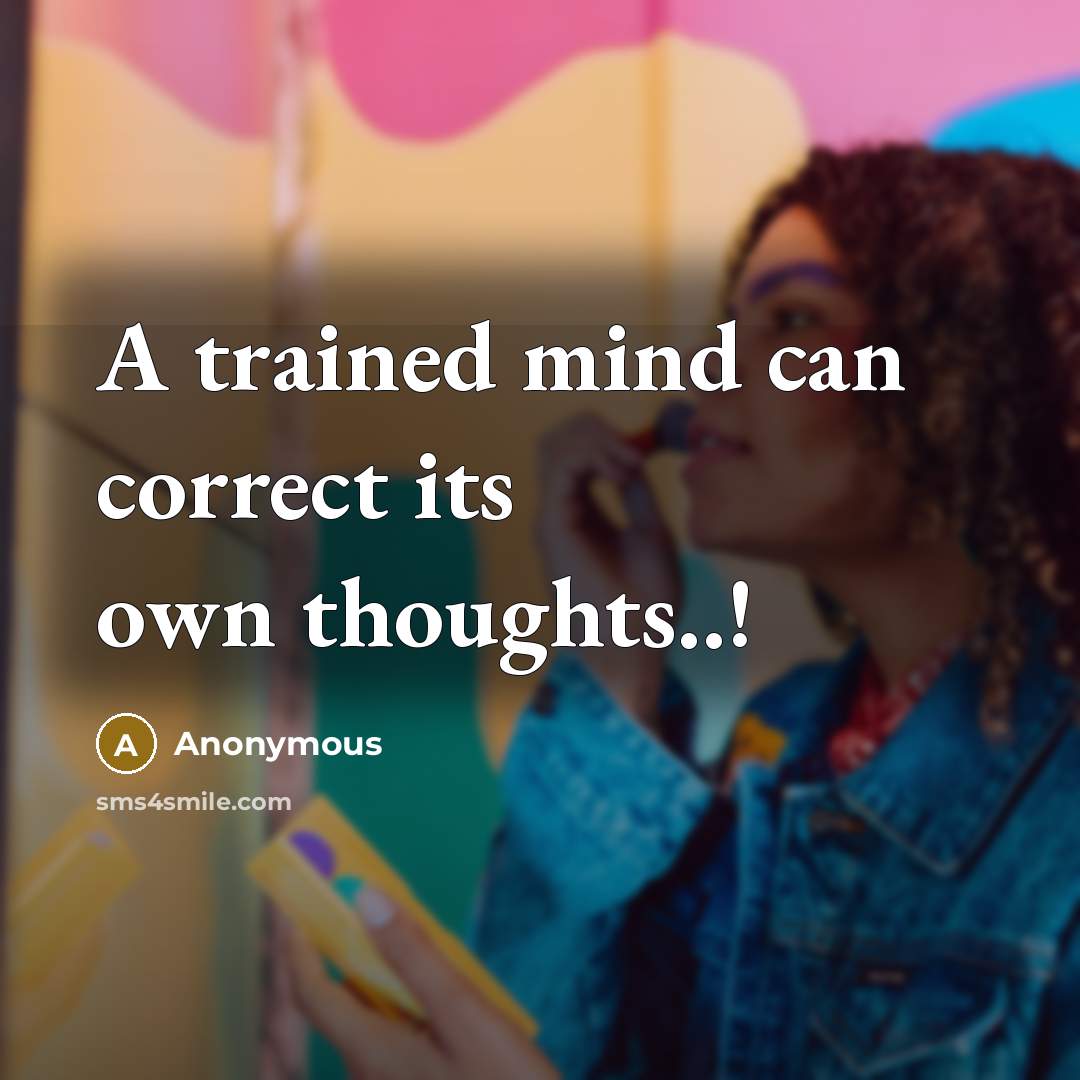 “A trained mind can correct its own thoughts..!” quote by Anonymous