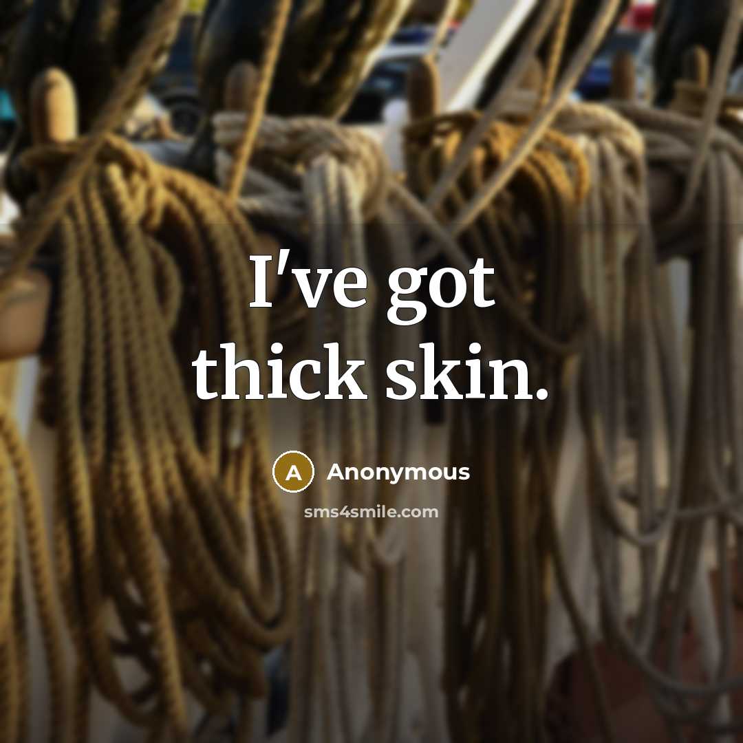 “I've got thick skin.” quote by Anonymous
