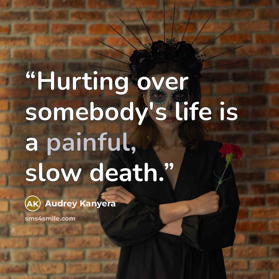 “Hurting over somebody's life is a painful, slow death.” quote by Audrey Kanyera