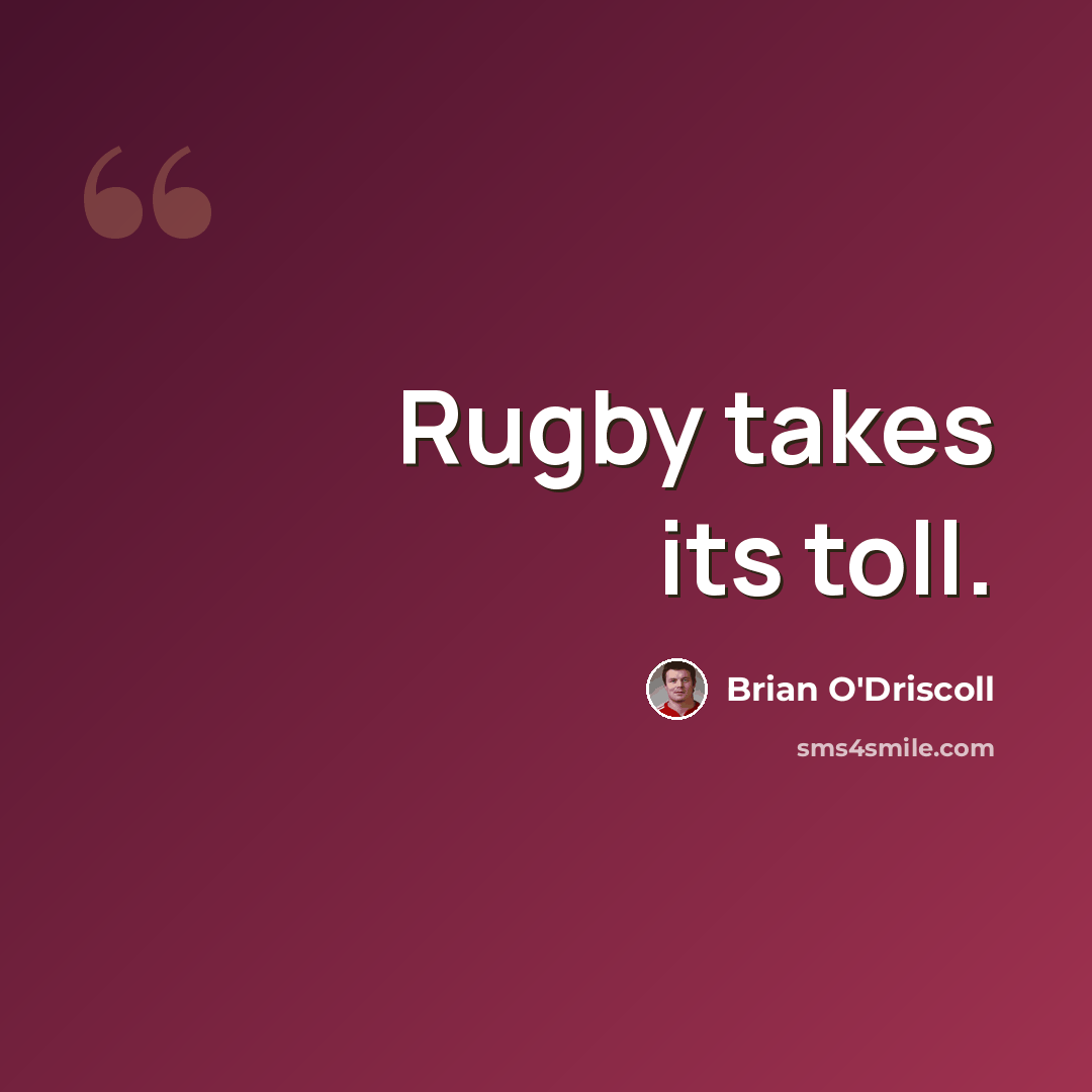 “Rugby takes its toll.” quote by Brian O'Driscoll