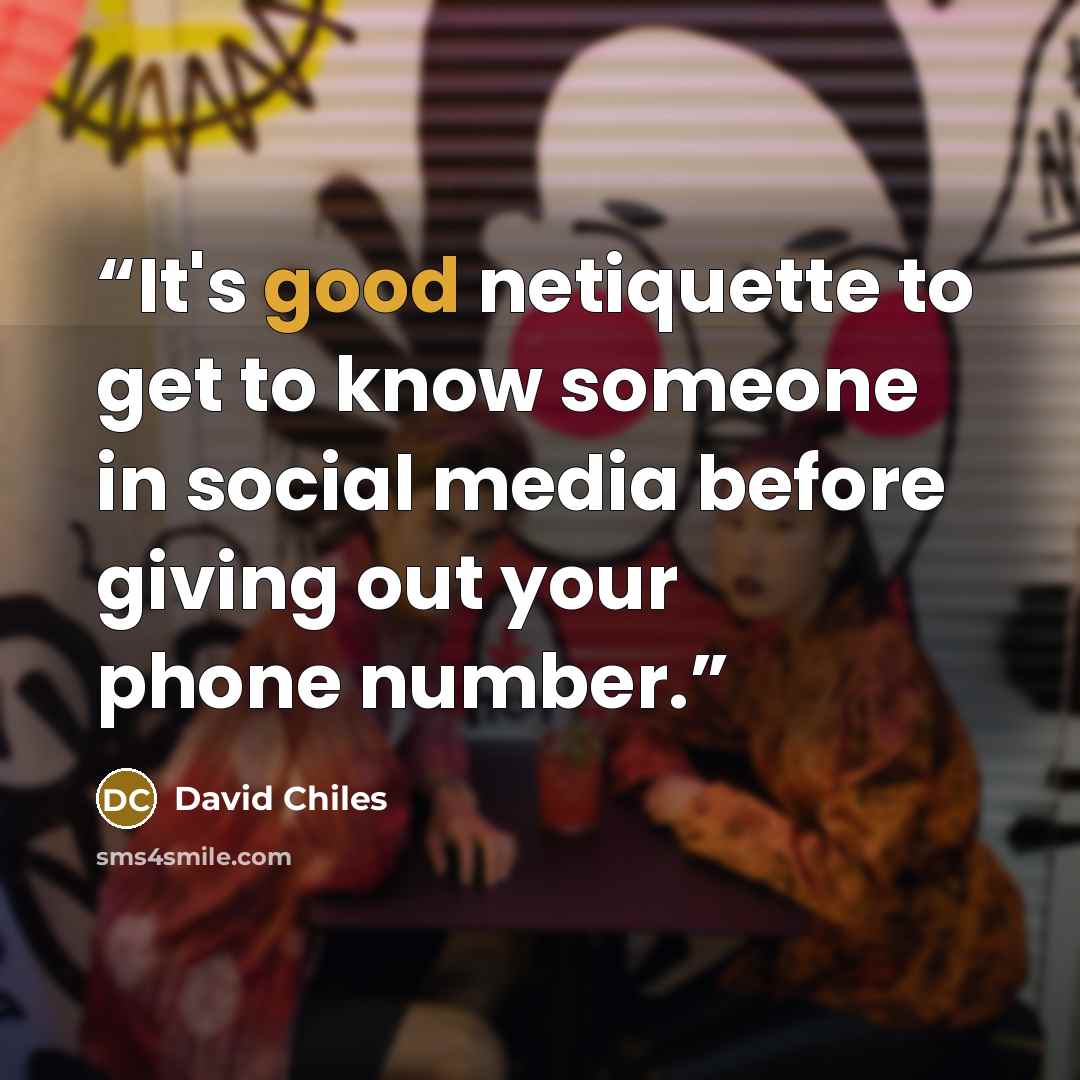 “It's good netiquette to get to know someone in social media before giving out your phone number.” quote by David Chiles