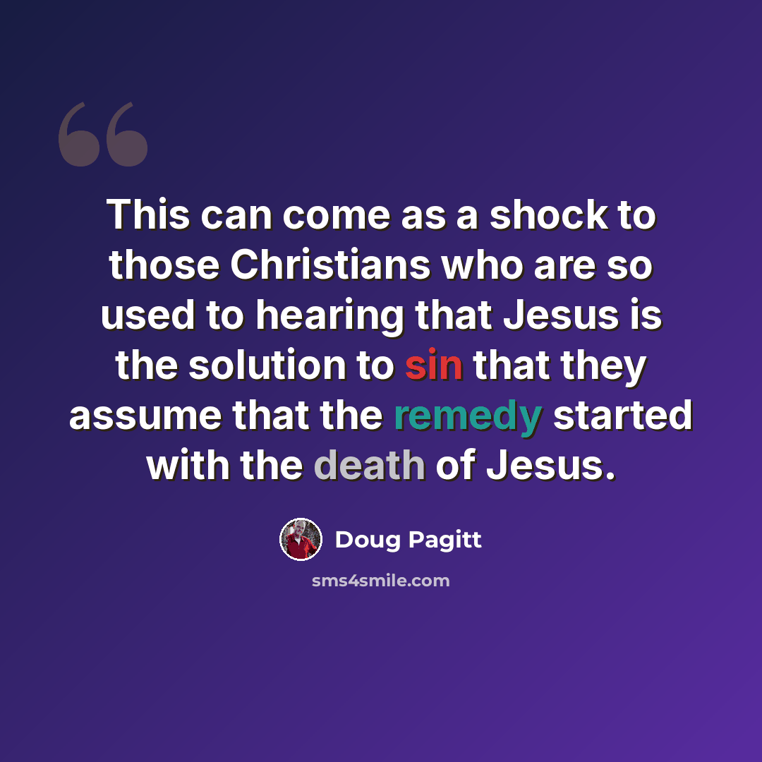 “This can come as a shock to those Christians who are so used to hearing that Jesus is the solution to sin that they assume that the remedy started with the death of Jesus.” quote by Doug Pagitt