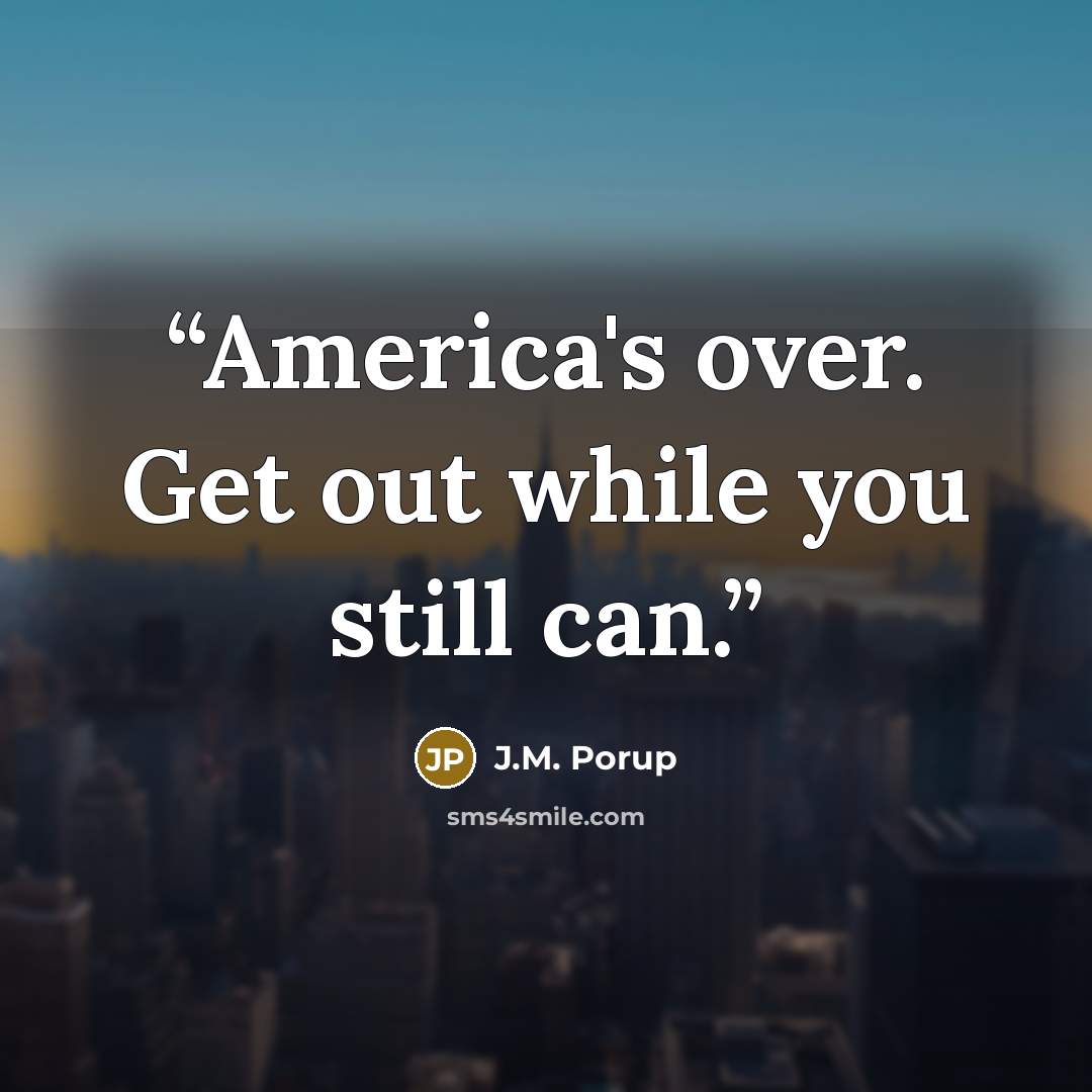 “America's over. Get out while you still can.” quote by J.M. Porup