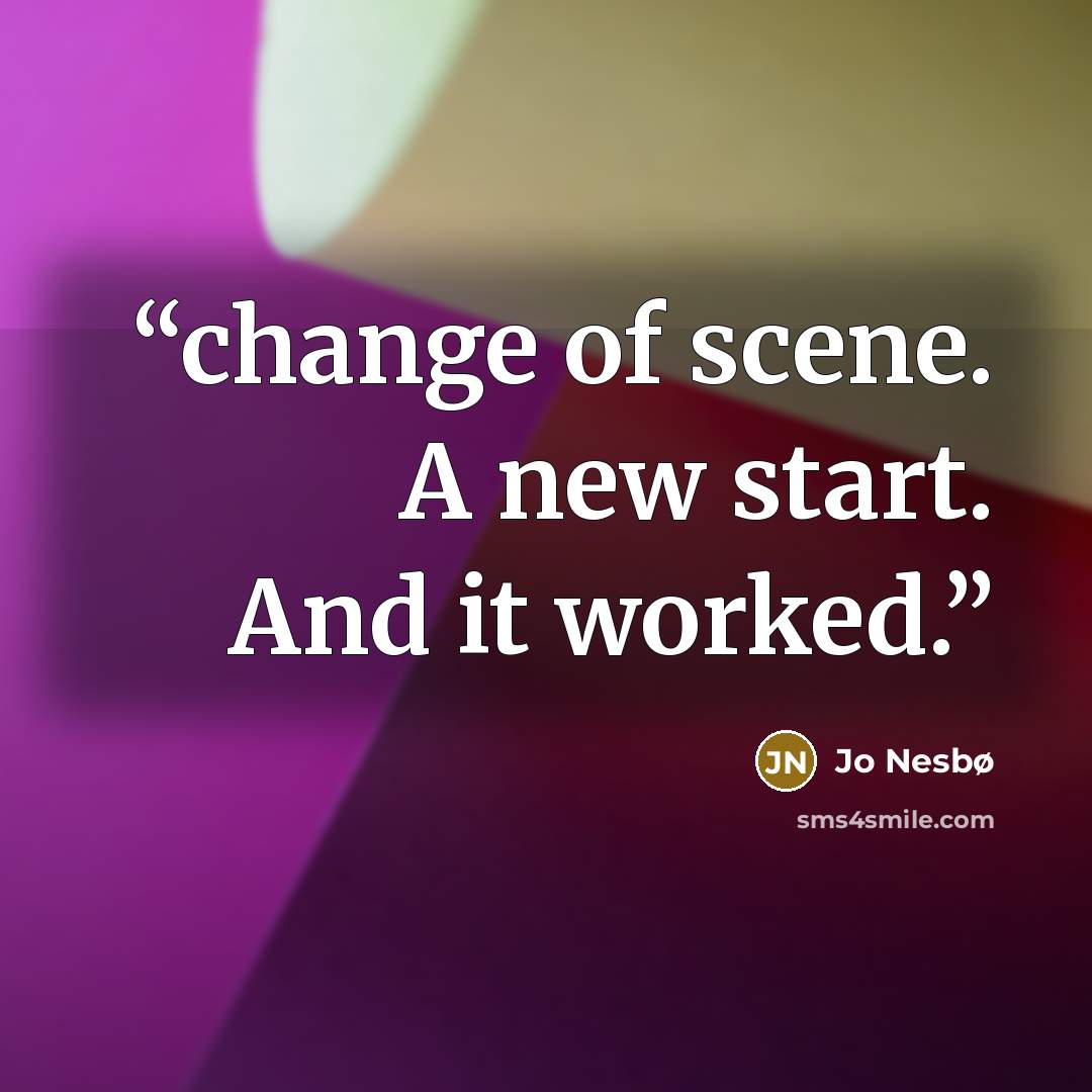 “change of scene. A new start. And it worked.” quote by Jo Nesbø