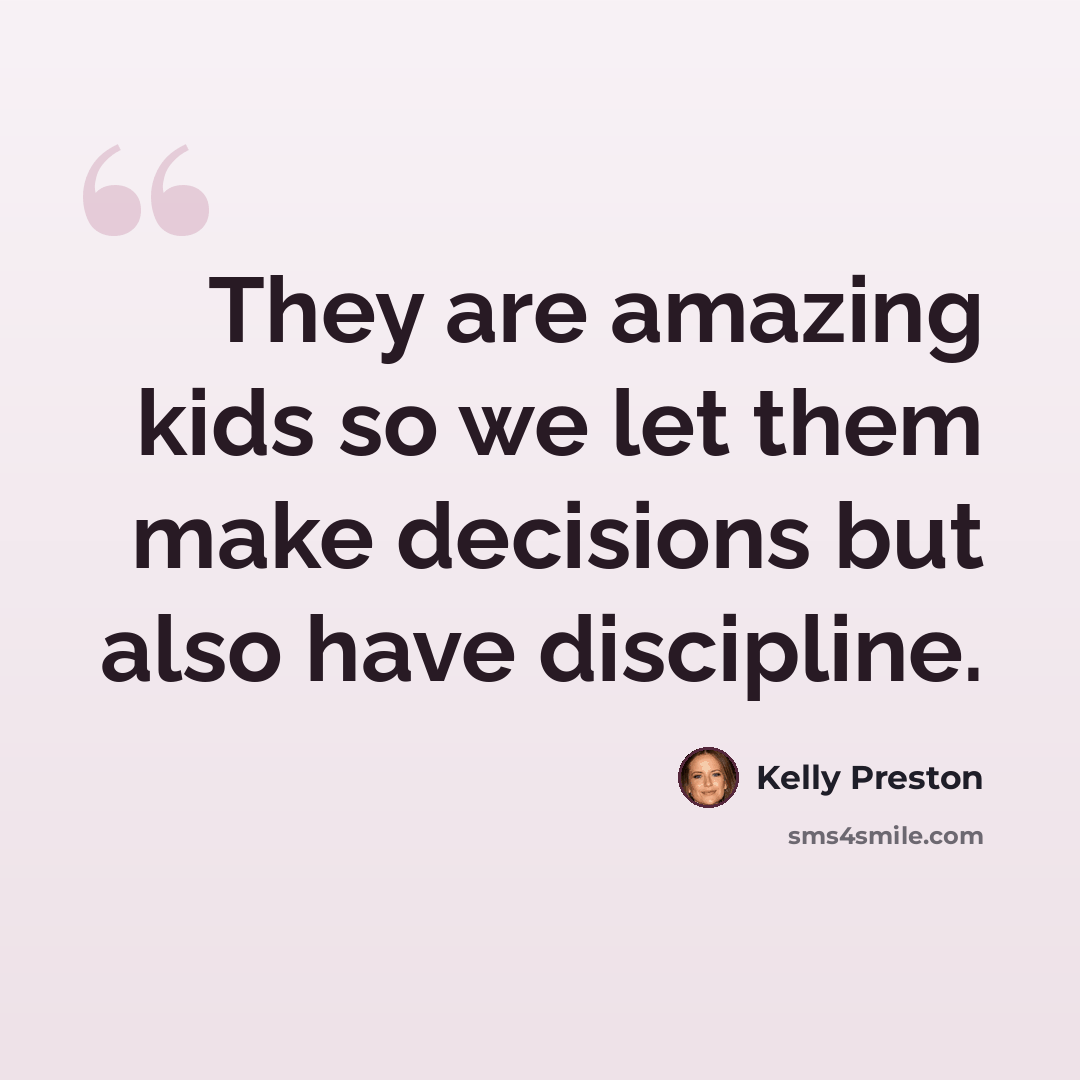 “They are amazing kids so we let them make decisions but also have discipline.” quote by Kelly Preston