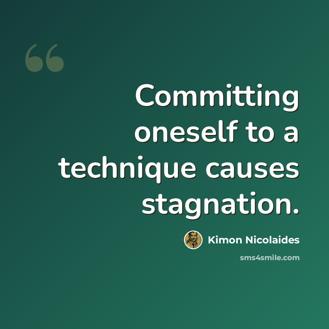 “Committing oneself to a technique causes stagnation.” quote by Kimon Nicolaides