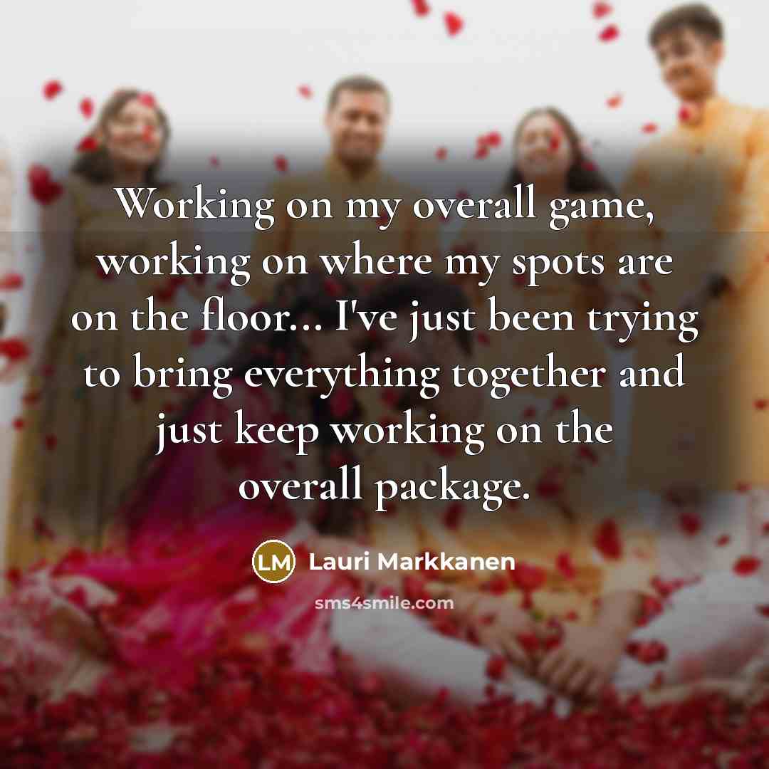 “Working on my overall game, working on where my spots are on the floor... I've just been trying to bring everything together and just keep working on the overall package.” quote by Lauri Markkanen