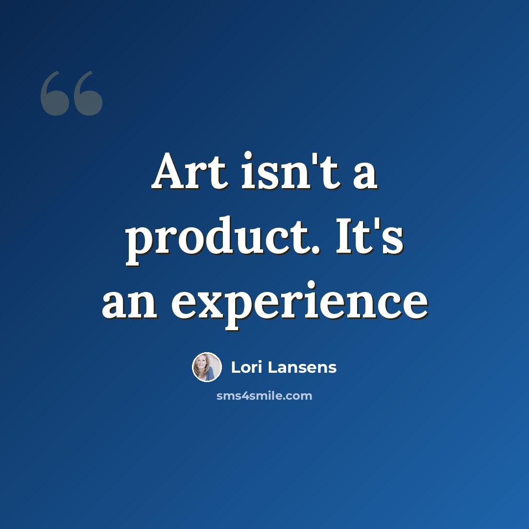 “Art isn't a product. It's an experience” quote by Lori Lansens