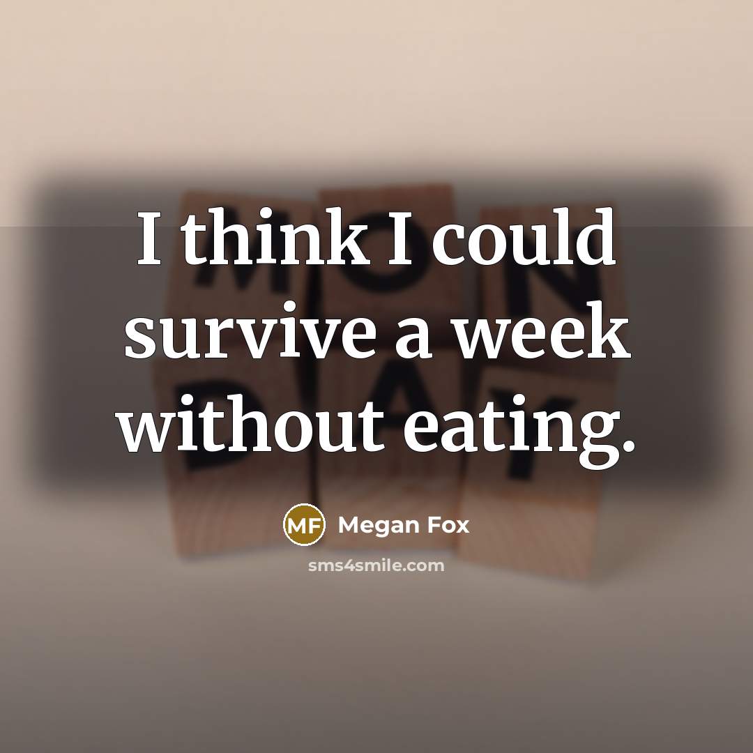 “I think I could survive a week without eating.” quote by Megan Fox