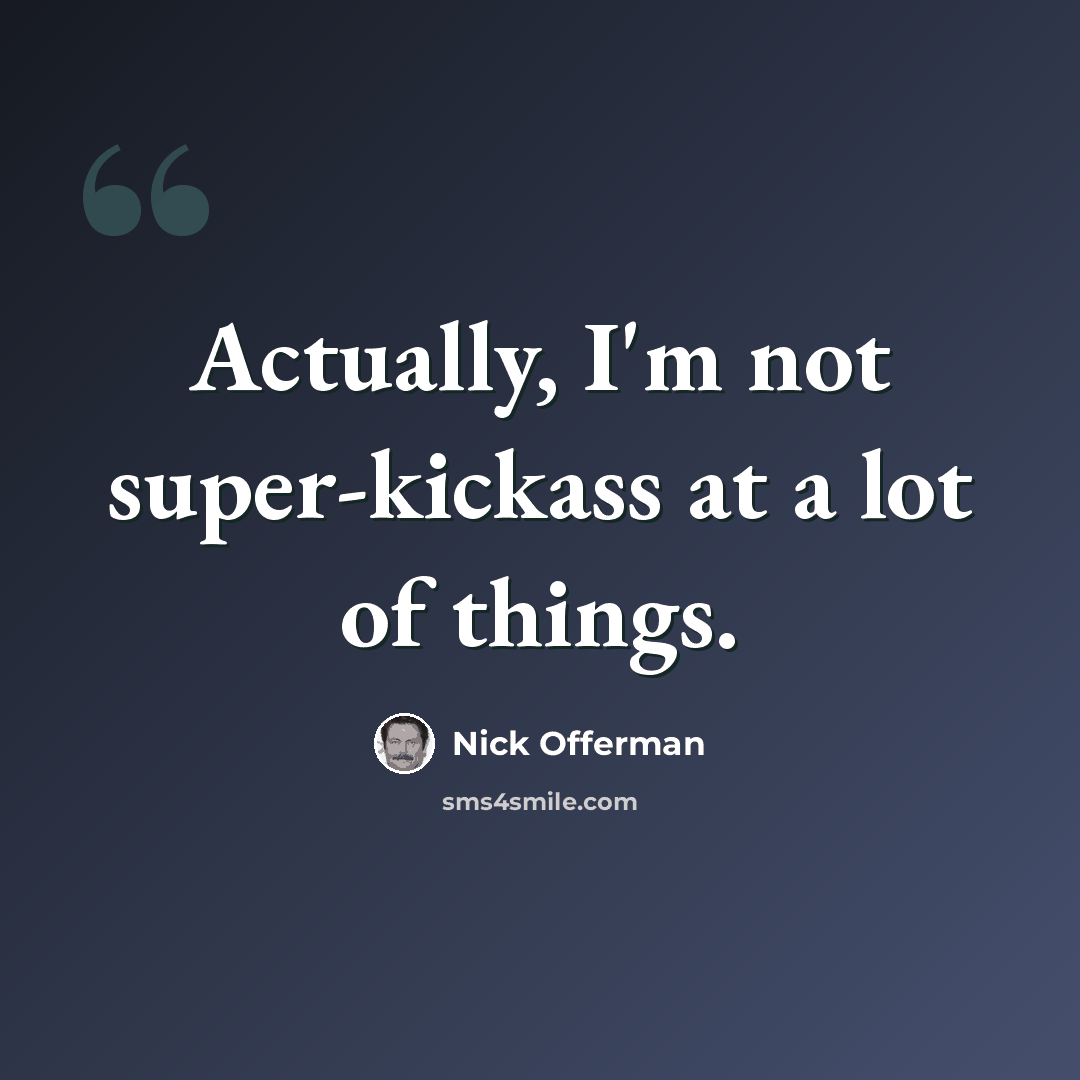“Actually, I'm not super-kickass at a lot of things.” quote by Nick Offerman