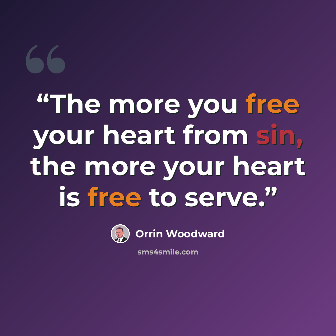 “The more you free your heart from sin, the more your heart is free to serve.” quote by Orrin Woodward
