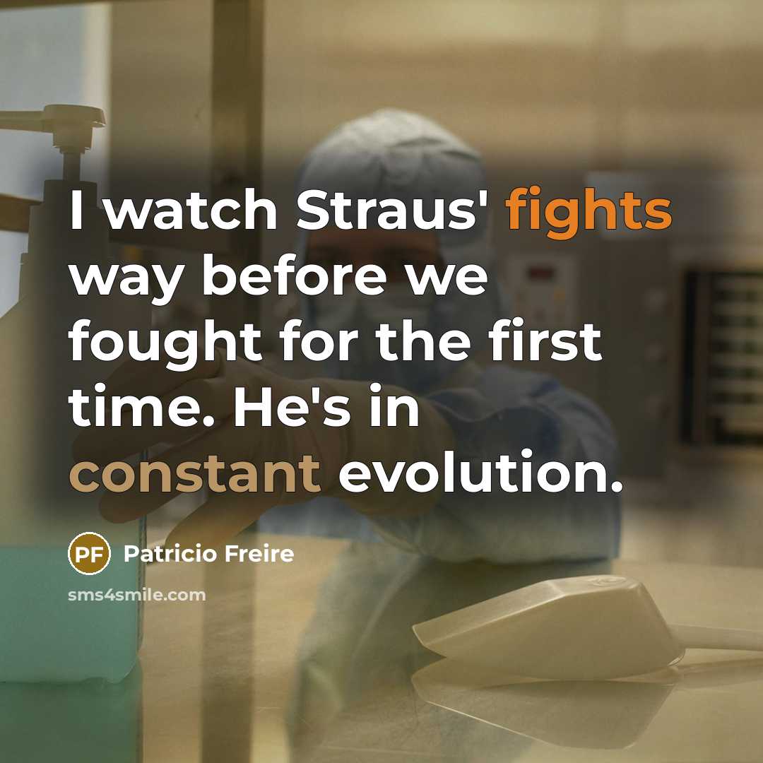 “I watch Straus' fights way before we fought for the first time. He's in constant evolution.” quote by Patricio Freire