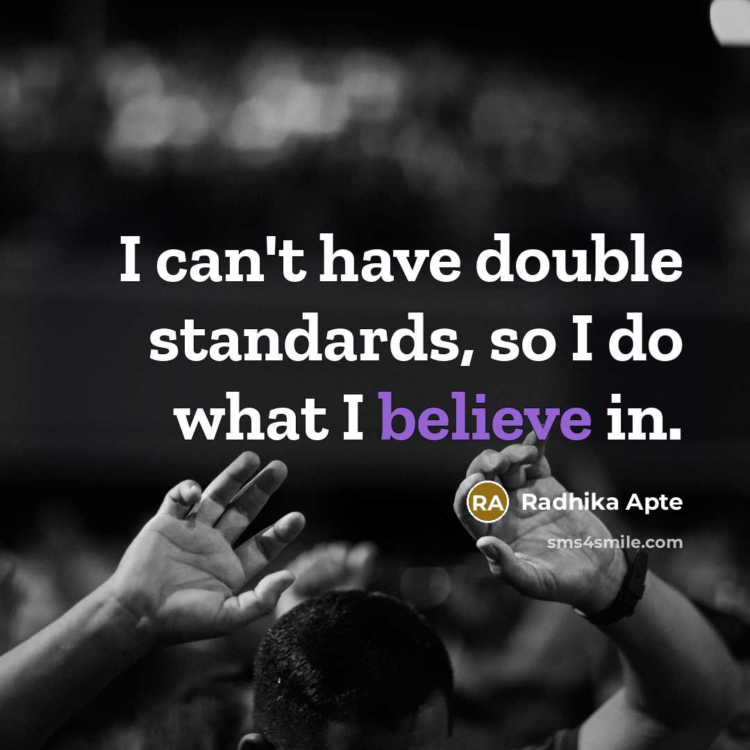 “I can't have double standards, so I do what I believe in.” quote by Radhika Apte