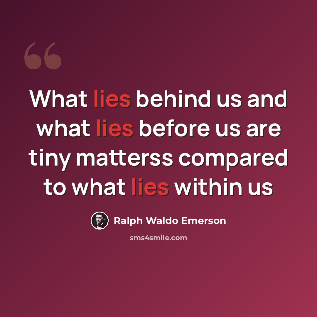 “What lies behind us and what lies before us are tiny matterss compared to what lies within us” quote by Ralph Waldo Emerson
