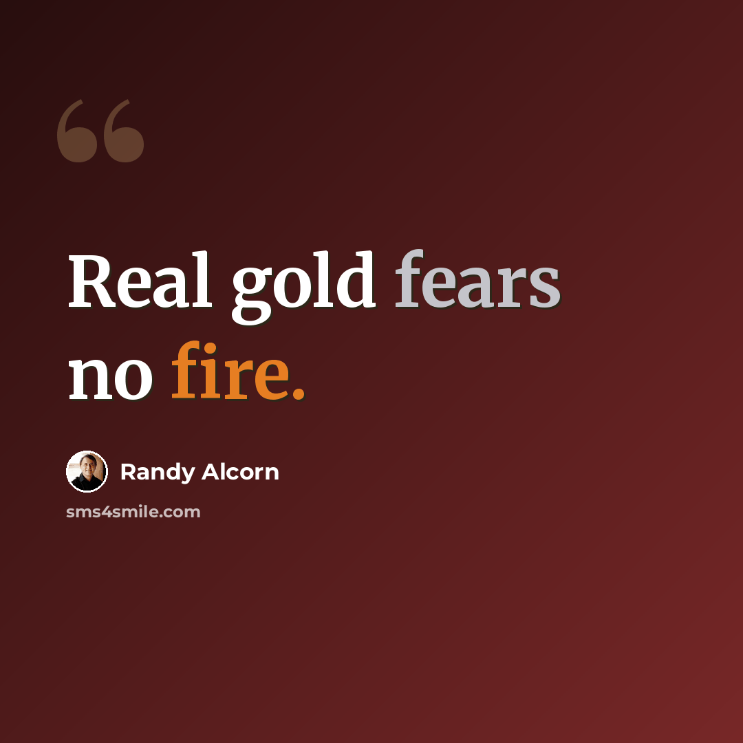 “Real gold fears no fire.” quote by Randy Alcorn