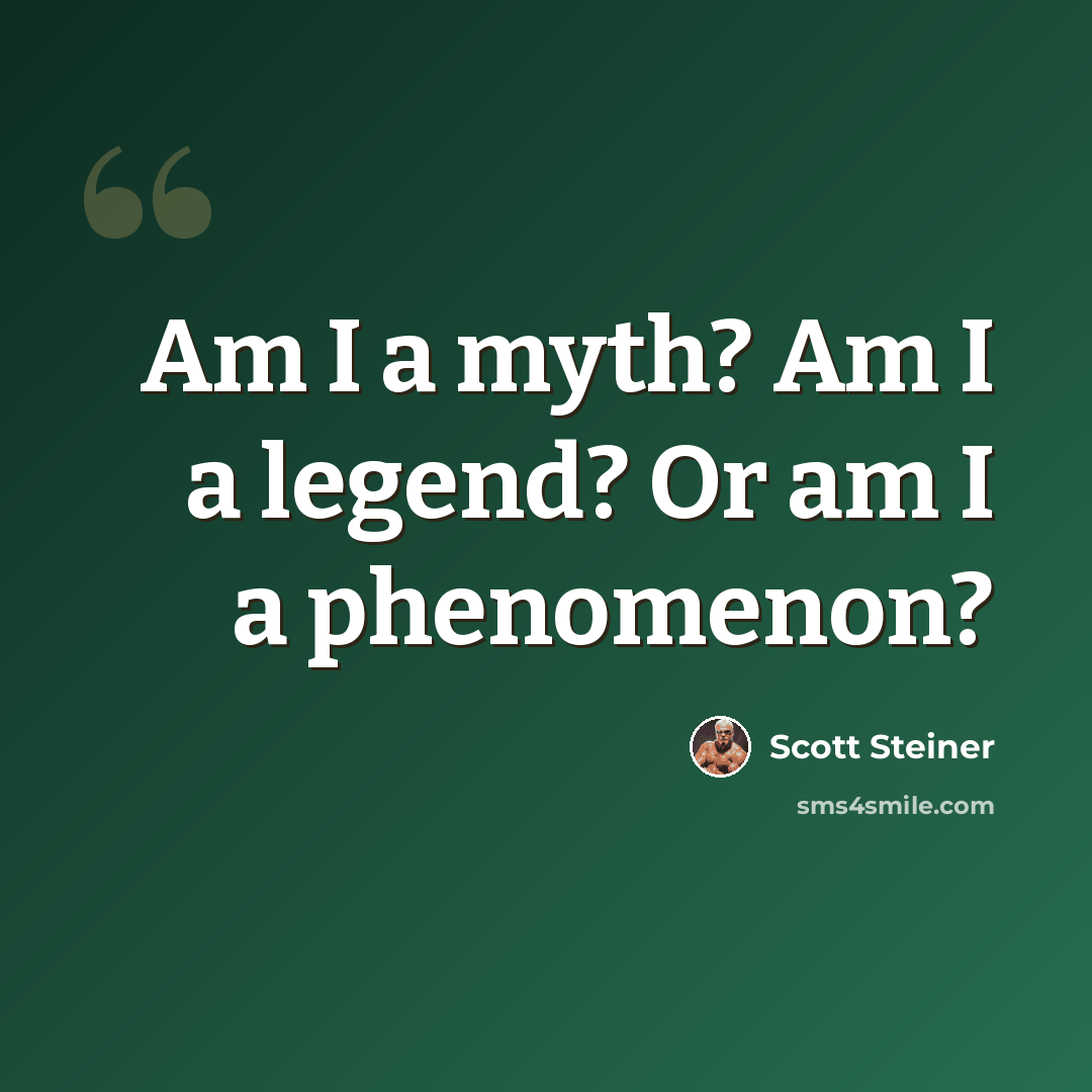 “Am I a myth? Am I a legend? Or am I a phenomenon?” quote by Scott Steiner
