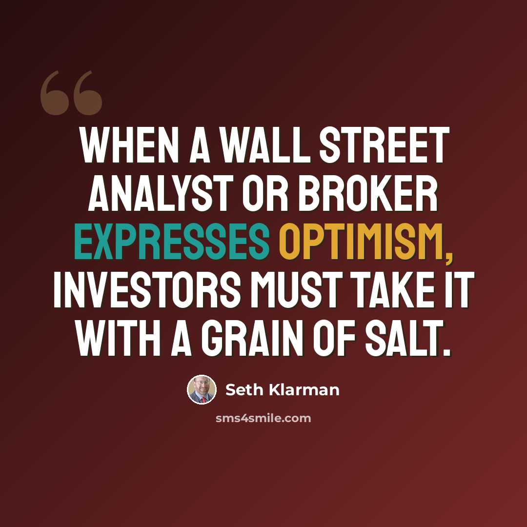 “When a Wall Street analyst or broker expresses optimism, investors must take it with a grain of salt.” quote by Seth Klarman