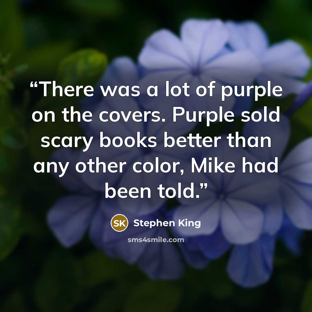 “There was a lot of purple on the covers. Purple sold scary books better than any other color, Mike had been told.” quote by Stephen King
