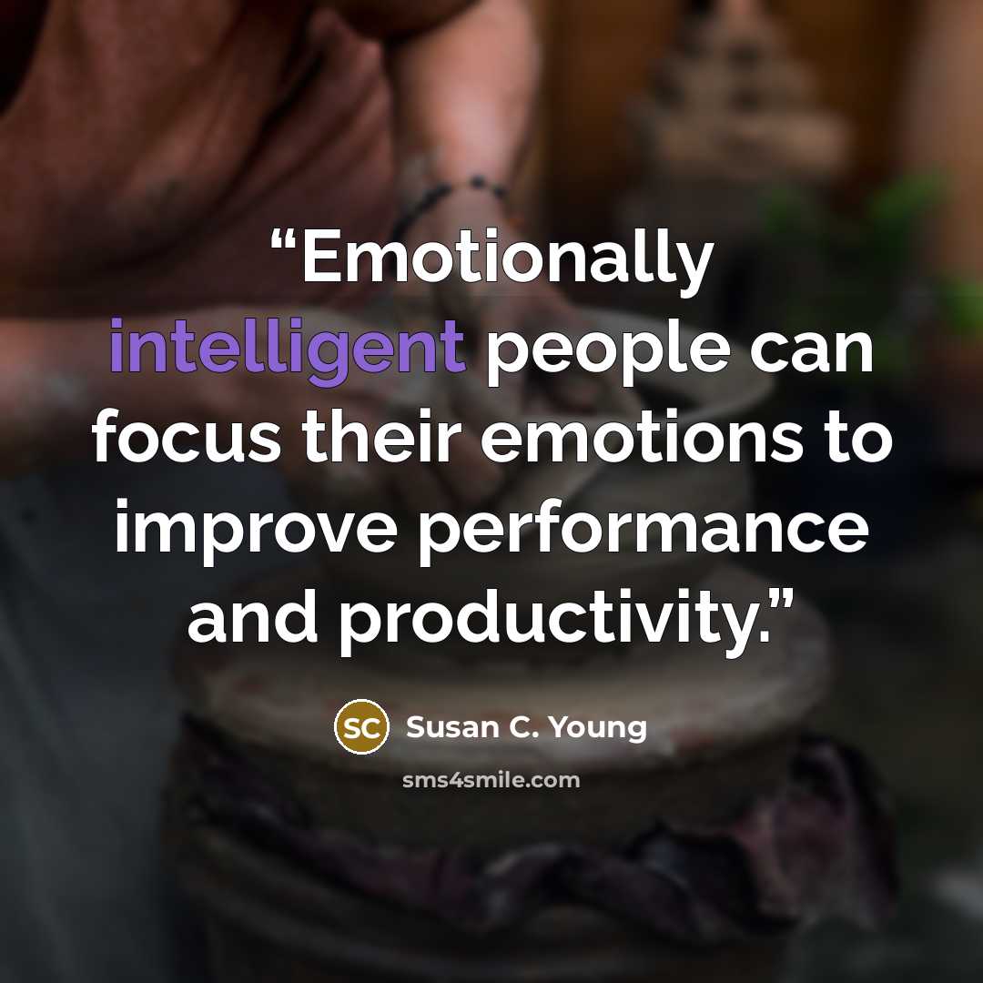 “Emotionally intelligent people can focus their emotions to improve performance and productivity.” quote by Susan C. Young