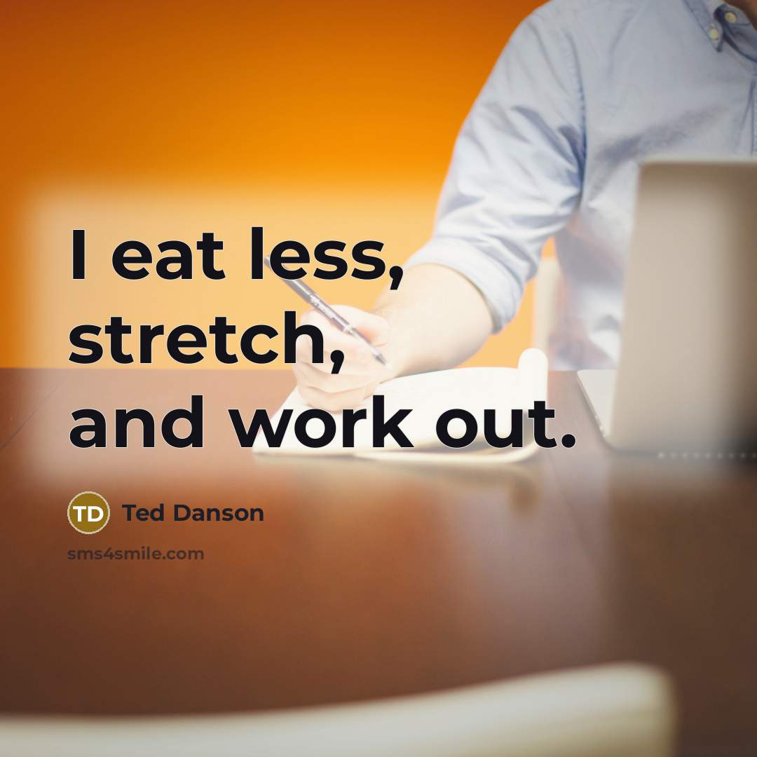 “I eat less, stretch, and work out.” quote by Ted Danson