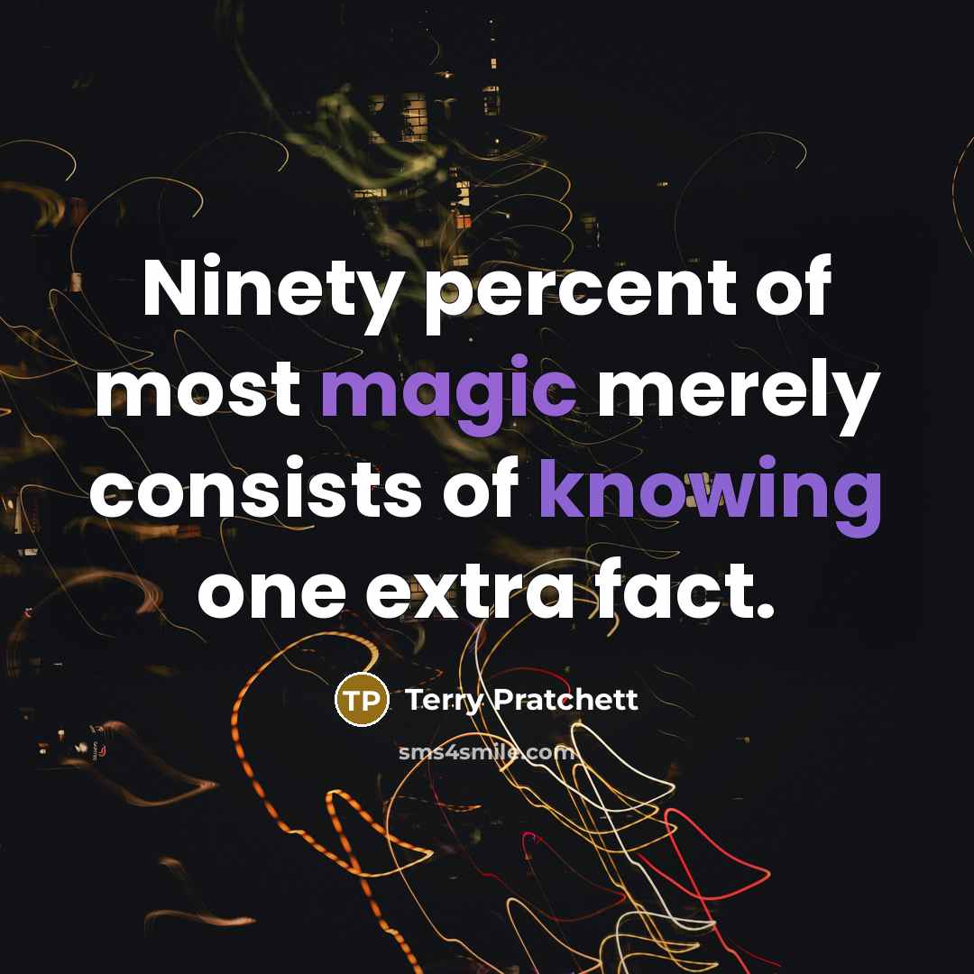 “Ninety percent of most magic merely consists of knowing one extra fact.” quote by Terry Pratchett