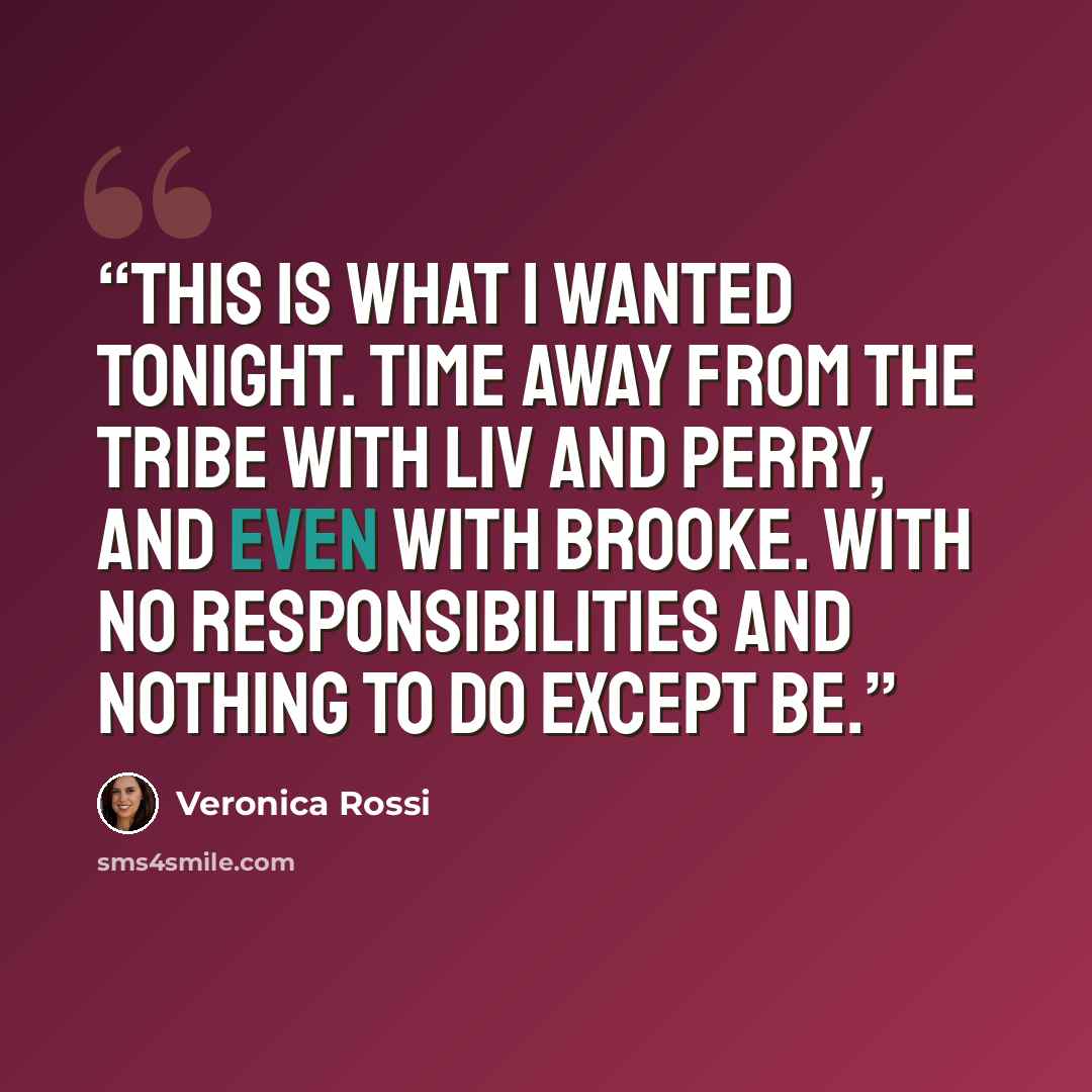 “This is what I wanted tonight. Time away from the tribe with Liv and Perry, and even with Brooke. With no responsibilities and nothing to do except be.” quote by Veronica Rossi