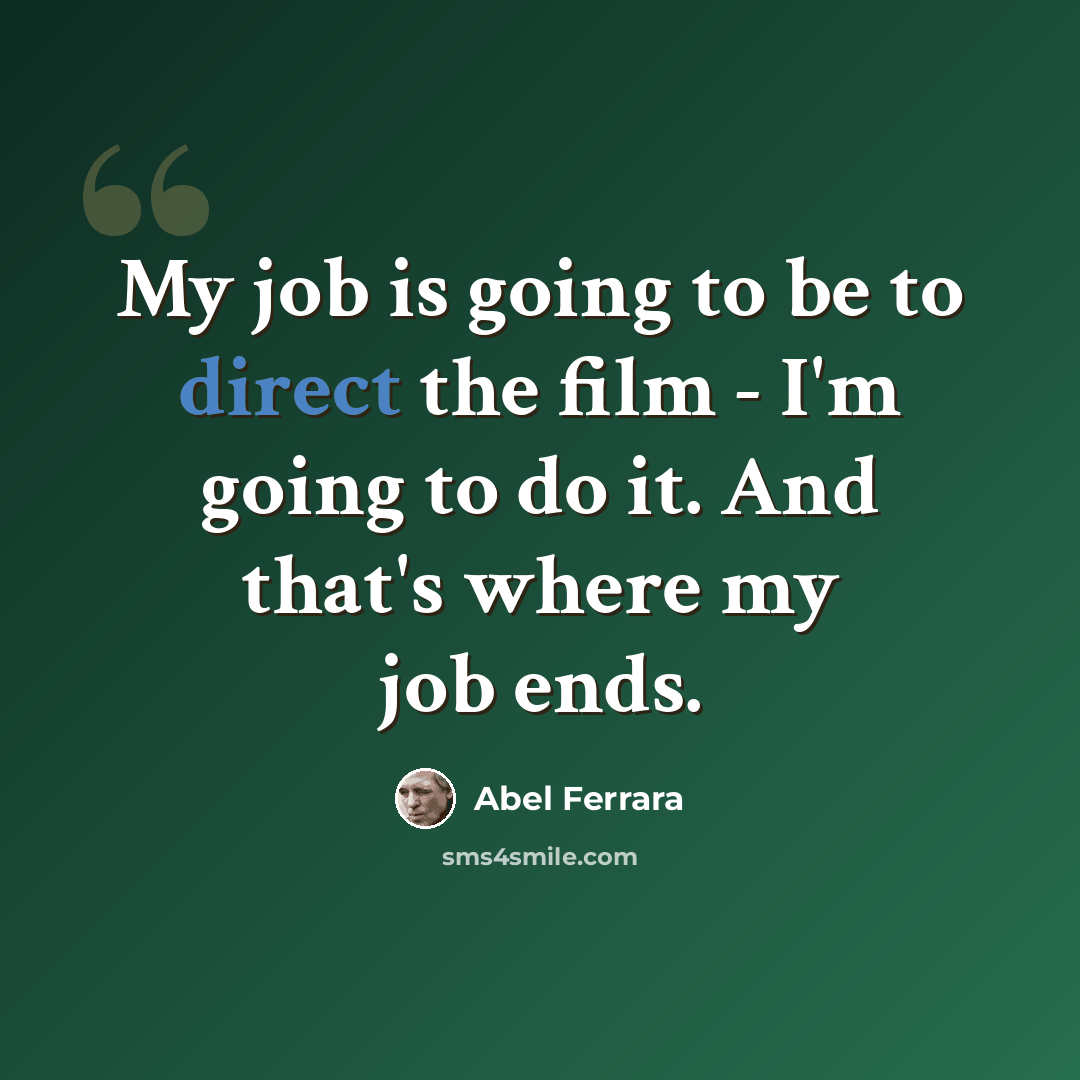 “My job is going to be to direct the film - I'm going to do it. And that's where my job ends.” quote by Abel Ferrara