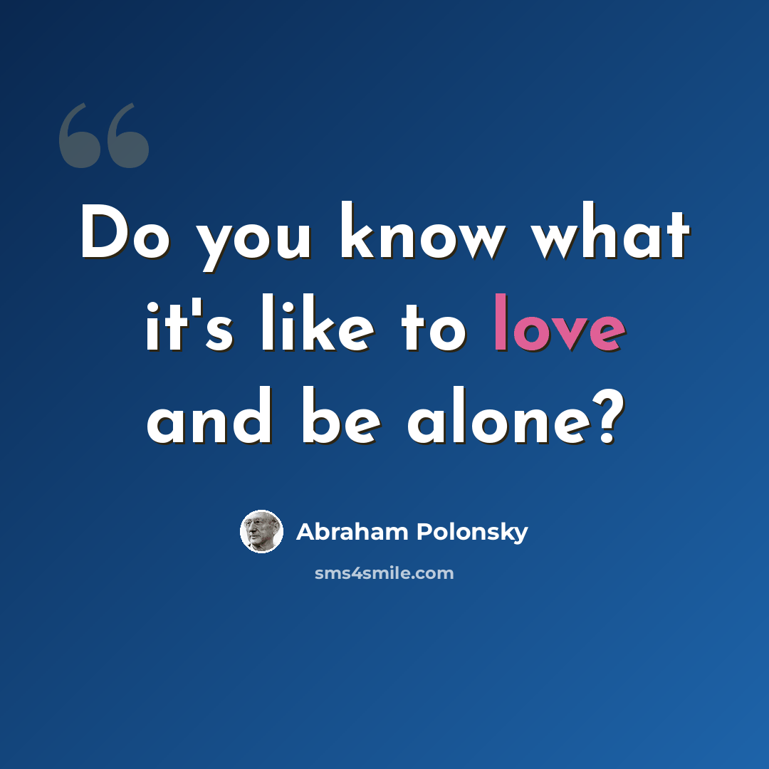“Do you know what it's like to love and be alone?” quote by Abraham Polonsky