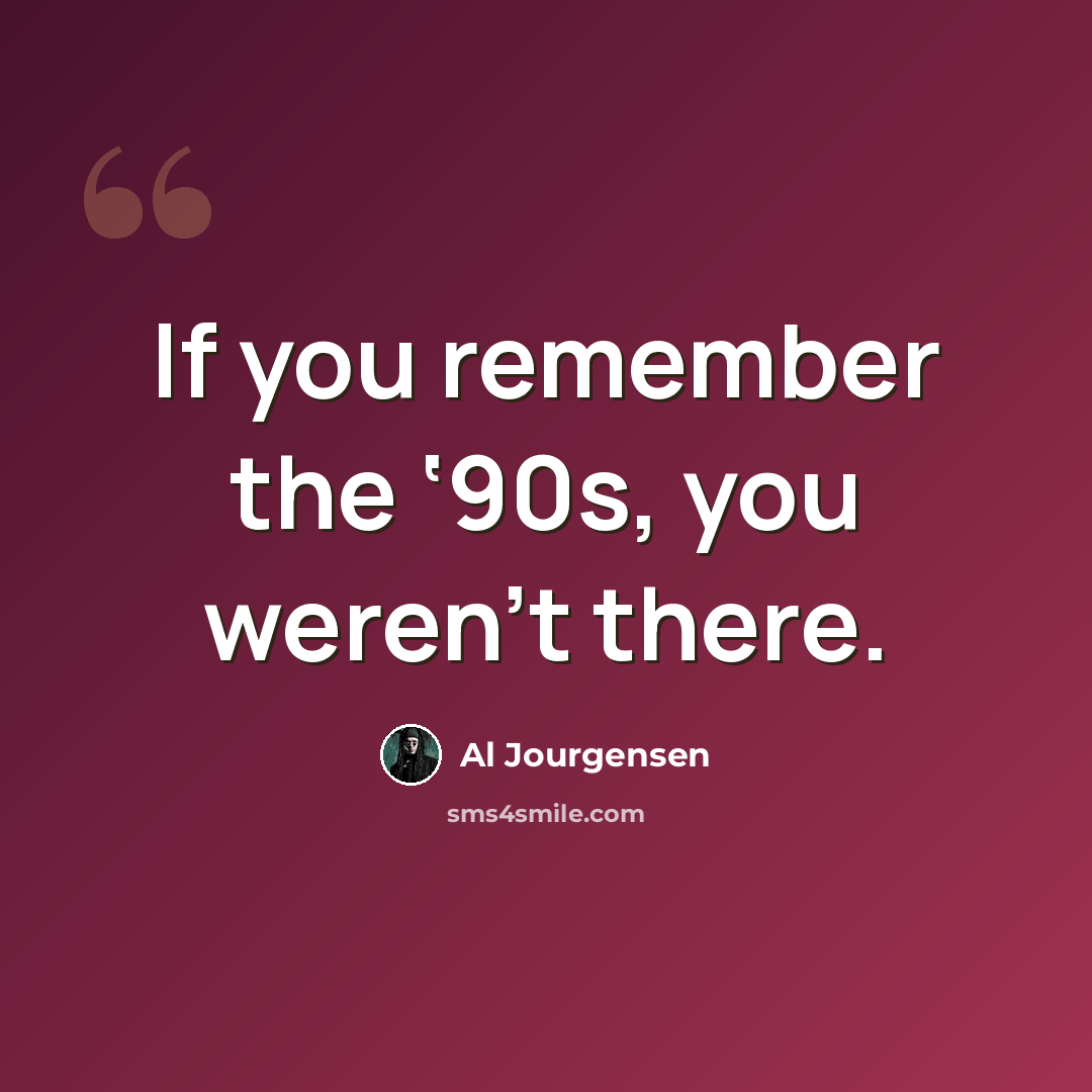 “If you remember the ‘90s, you weren’t there.” quote by Al Jourgensen