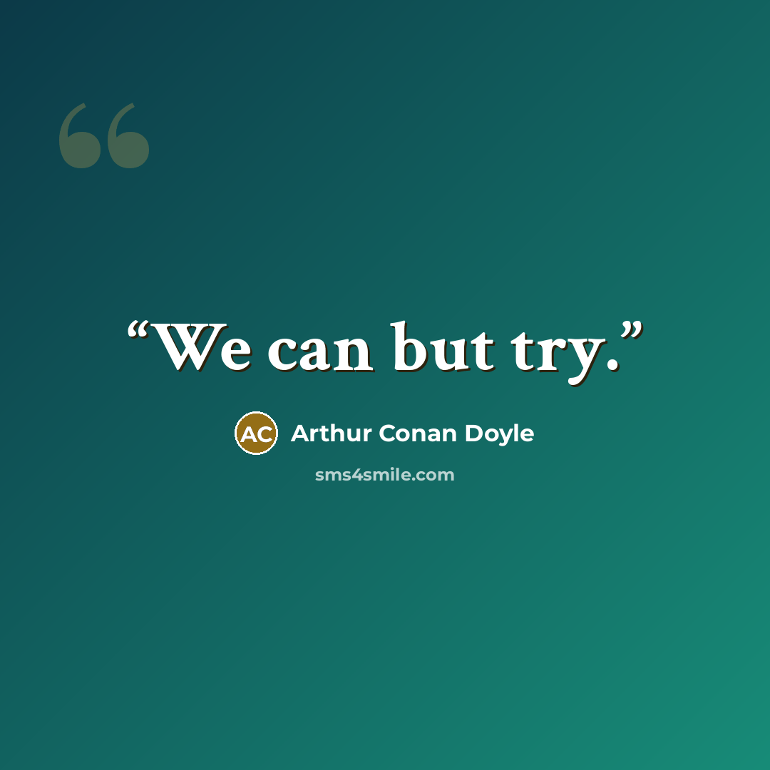 “We can but try.” quote by Arthur Conan Doyle