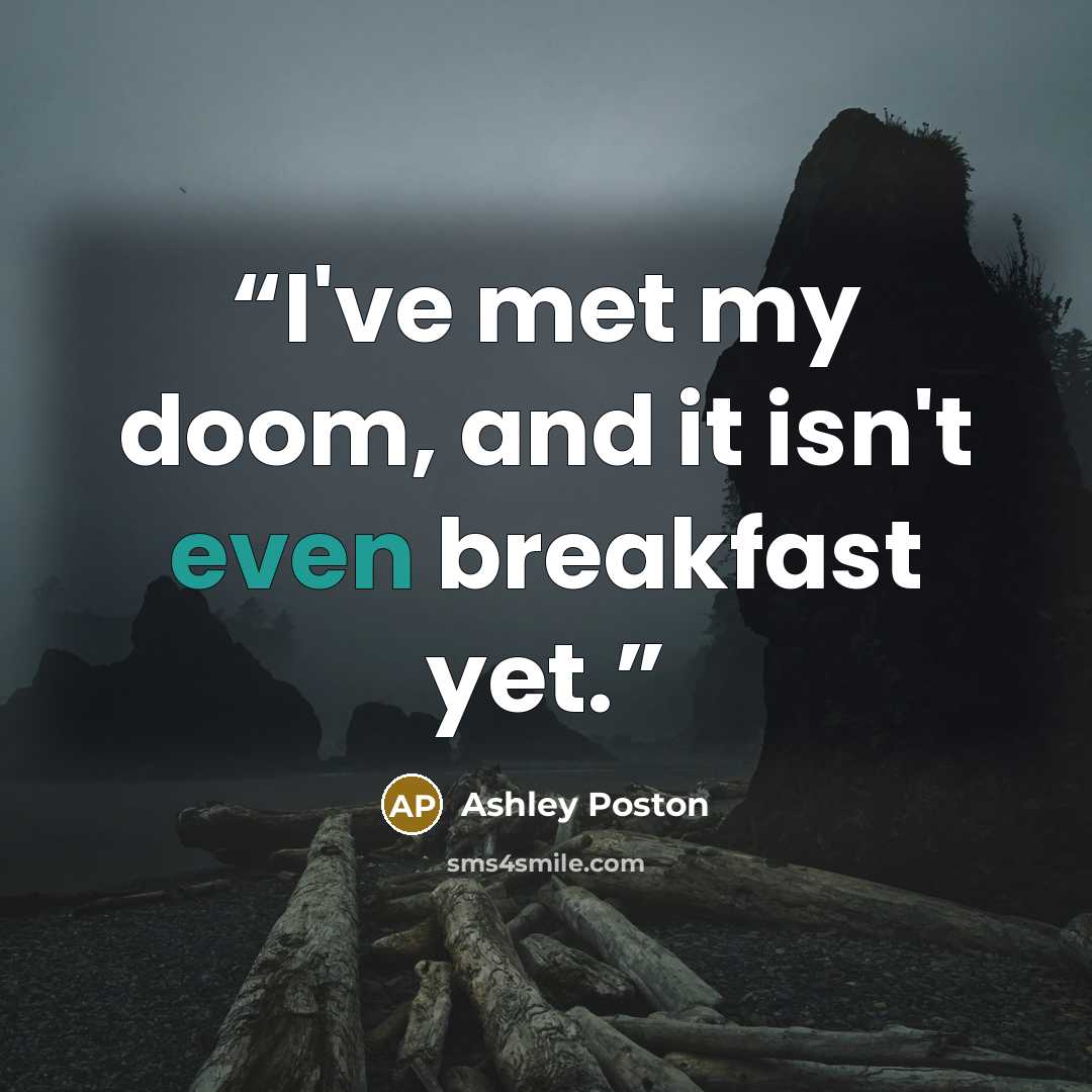 “I've met my doom, and it isn't even breakfast yet.” quote by Ashley Poston