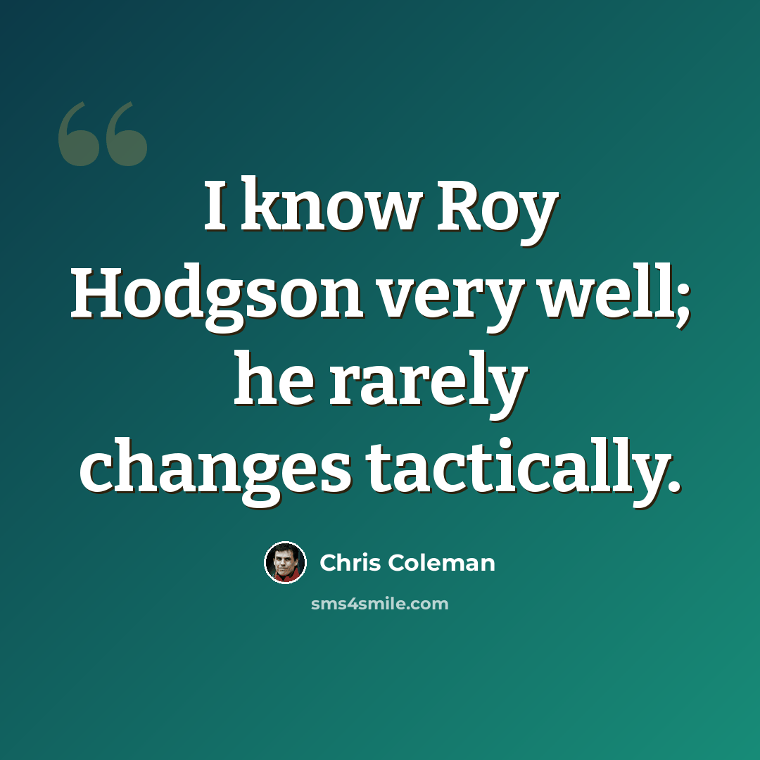 “I know Roy Hodgson very well; he rarely changes tactically.” quote by Chris Coleman