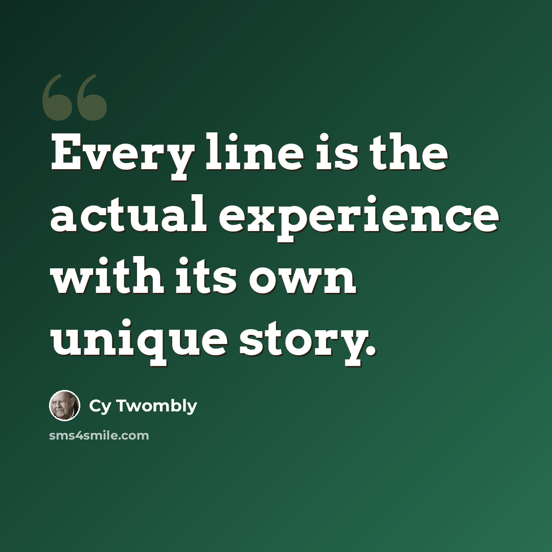 “Every line is the actual experience with its own unique story.” quote by Cy Twombly