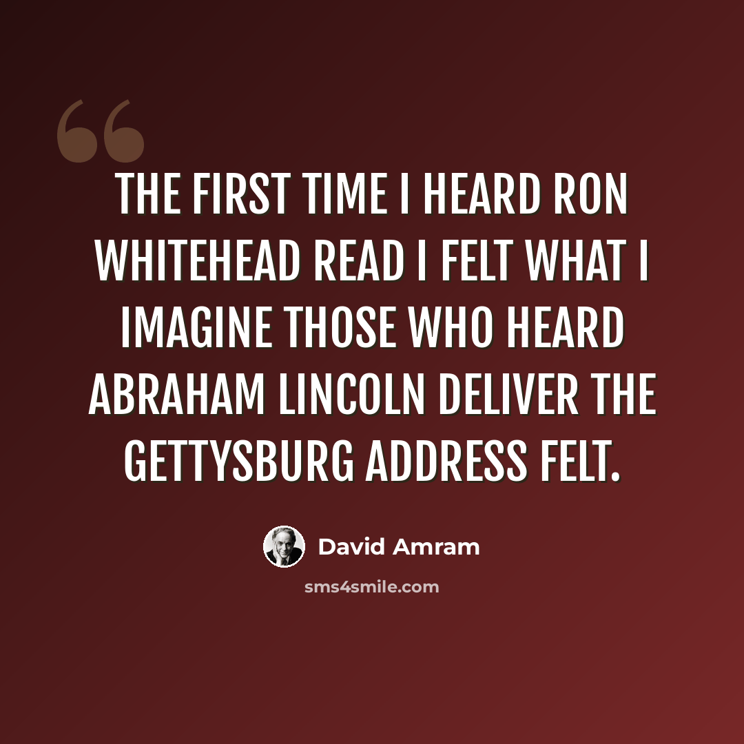 “The first time I heard Ron Whitehead read I felt what I imagine those who heard Abraham Lincoln deliver The Gettysburg Address felt.” quote by David Amram