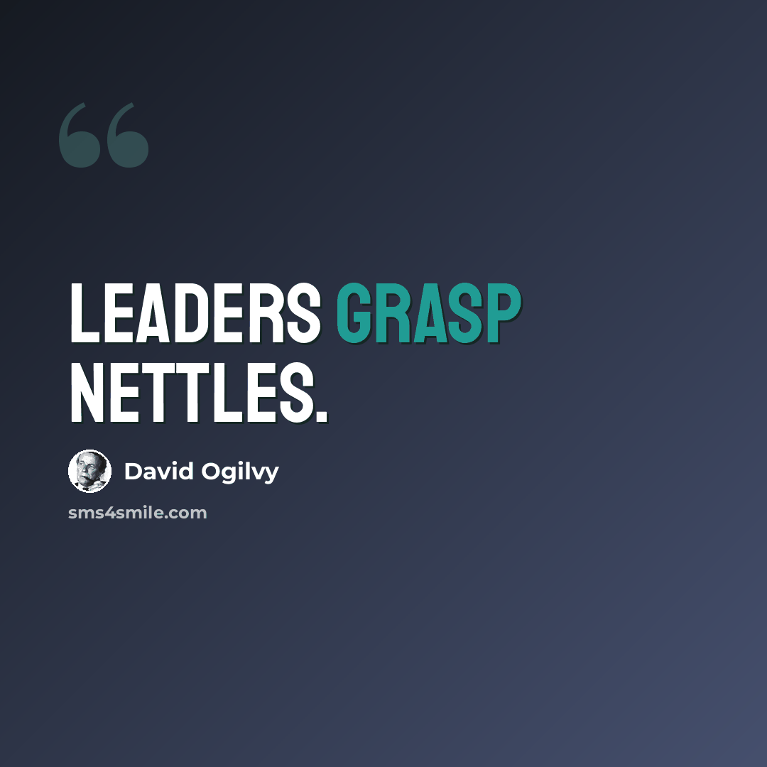 “Leaders grasp nettles.” quote by David Ogilvy