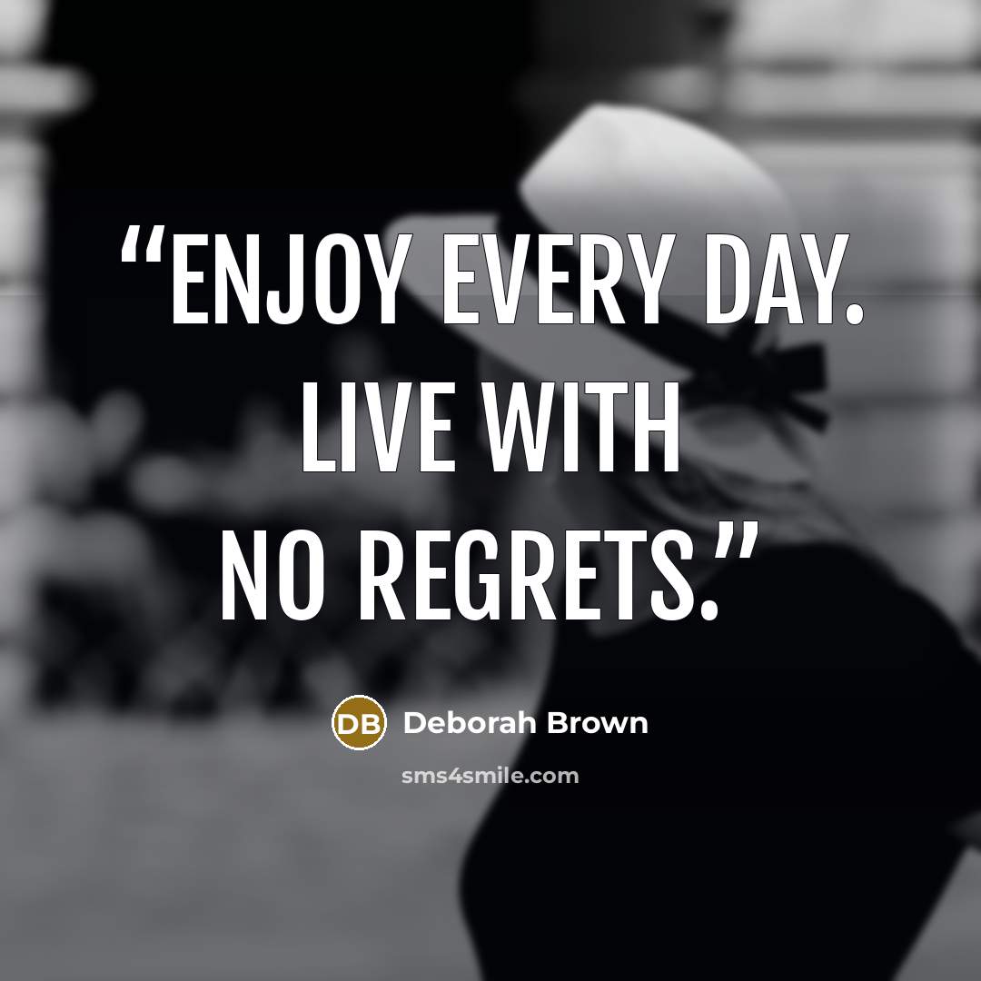 “Enjoy every day. Live with no regrets.” quote by Deborah Brown