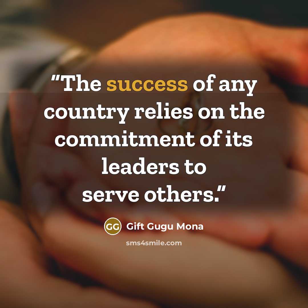 “The success of any country relies on the commitment of its leaders to serve others.” quote by Gift Gugu Mona