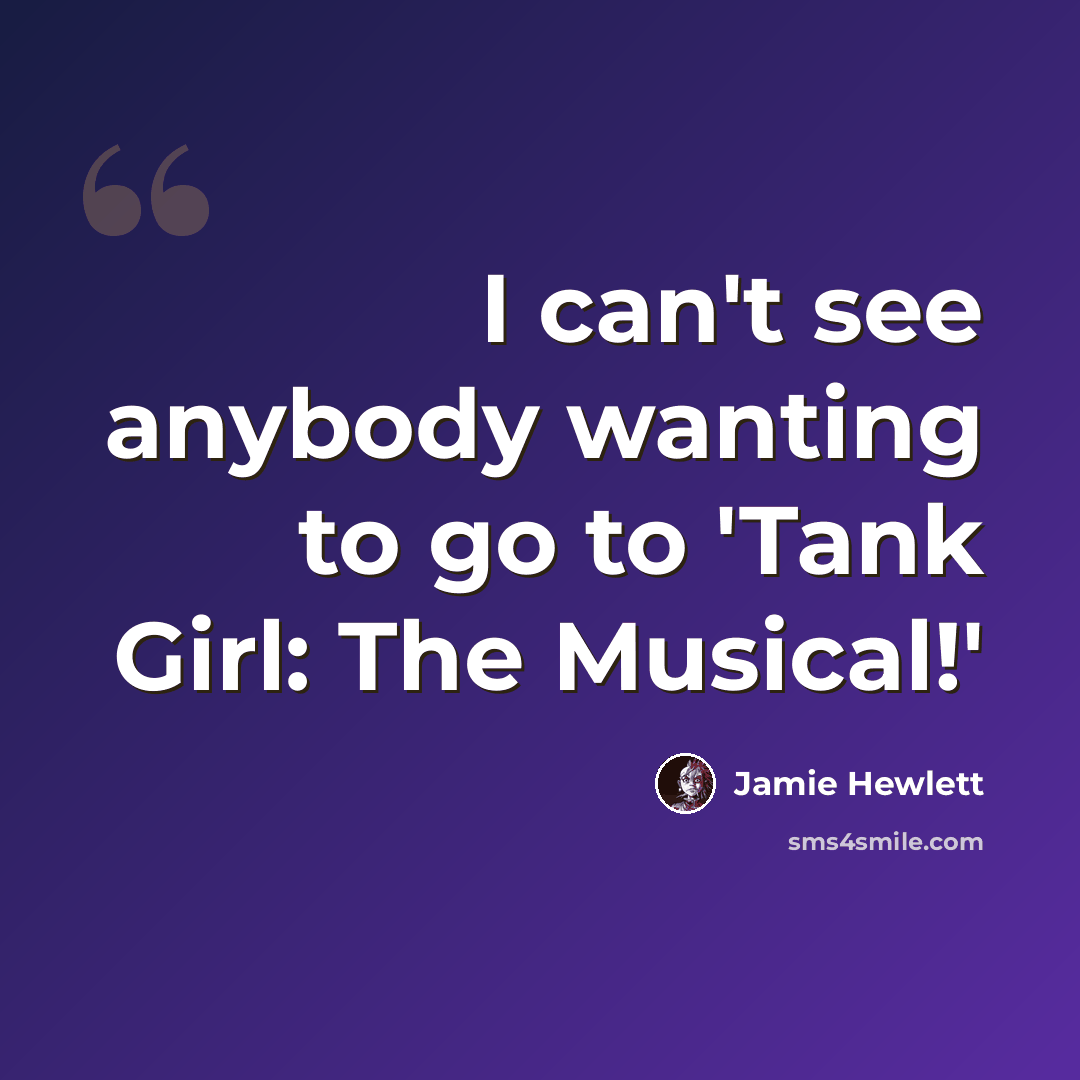 “I can't see anybody wanting to go to 'Tank Girl: The Musical!'” quote by Jamie Hewlett