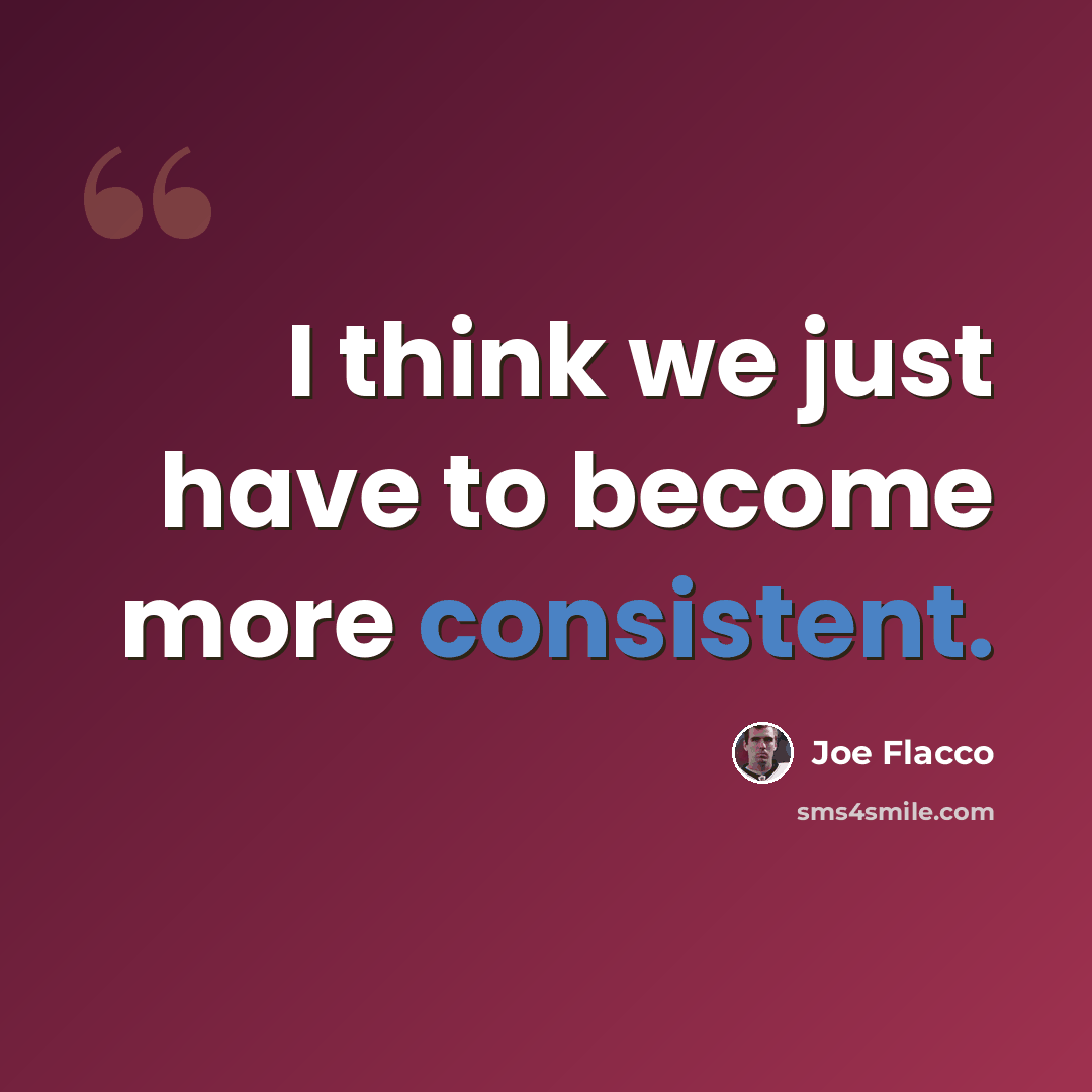 “I think we just have to become more consistent.” quote by Joe Flacco