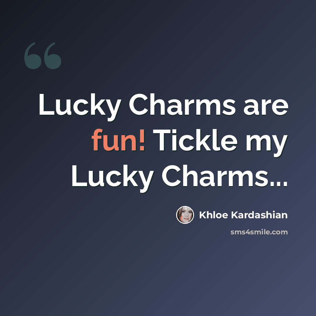 “Lucky Charms are fun! Tickle my Lucky Charms...” quote by Khloe Kardashian