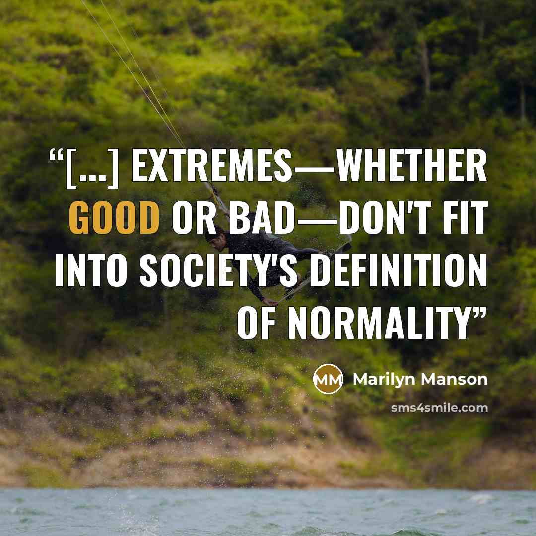 “[...] extremes—whether good or bad—don't fit into society's definition of normality” quote by Marilyn Manson