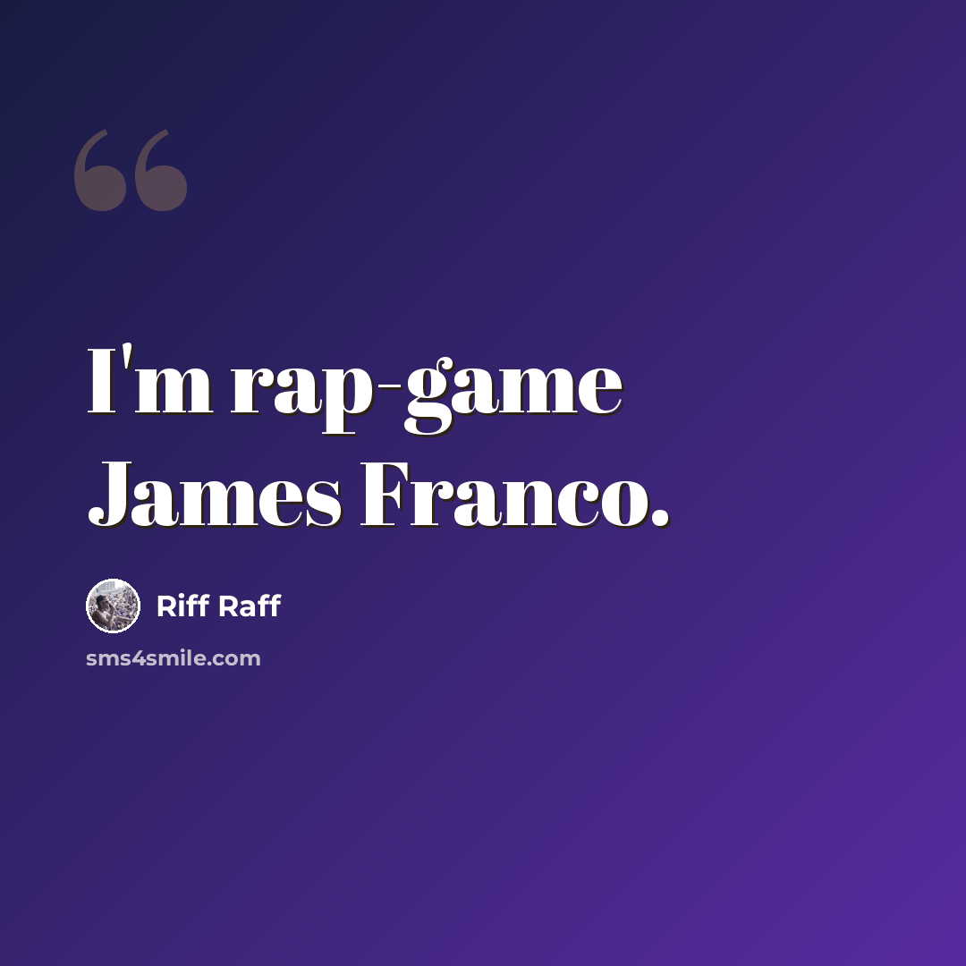 “I'm rap-game James Franco.” quote by Riff Raff