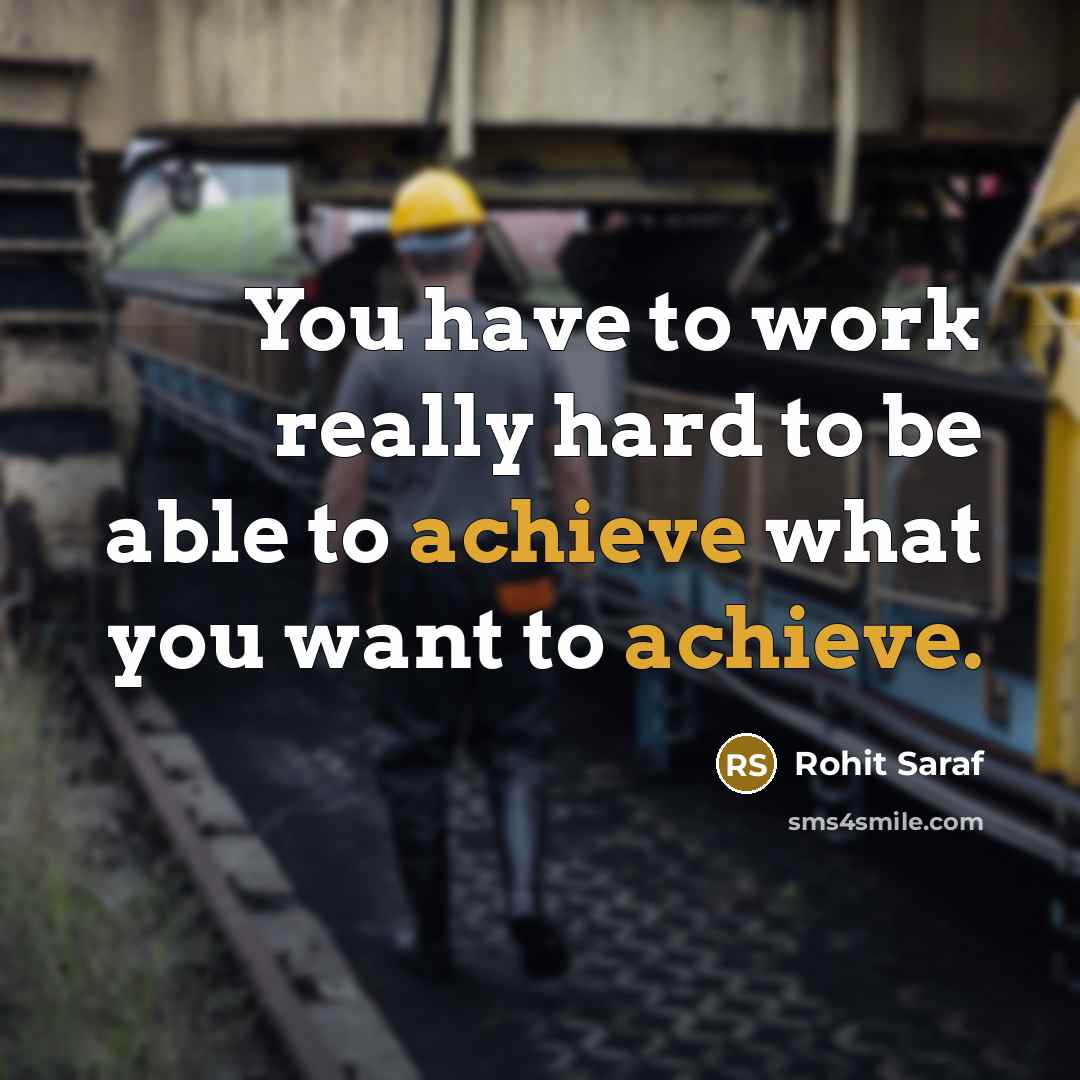 “You have to work really hard to be able to achieve what you want to achieve.” quote by Rohit Saraf
