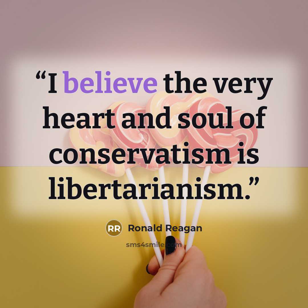 “I believe the very heart and soul of conservatism is libertarianism.” quote by Ronald Reagan