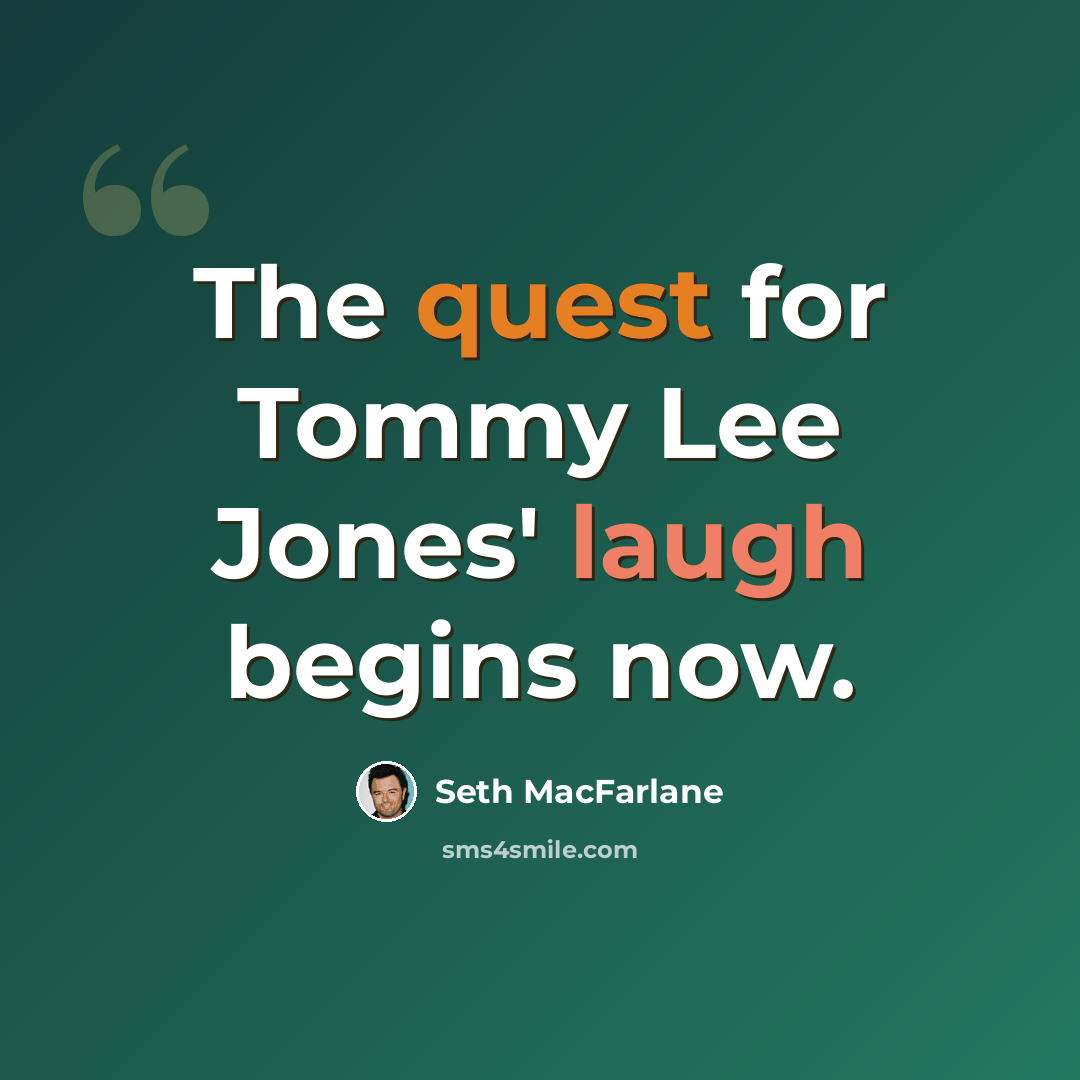“The quest for Tommy Lee Jones' laugh begins now.” quote by Seth MacFarlane