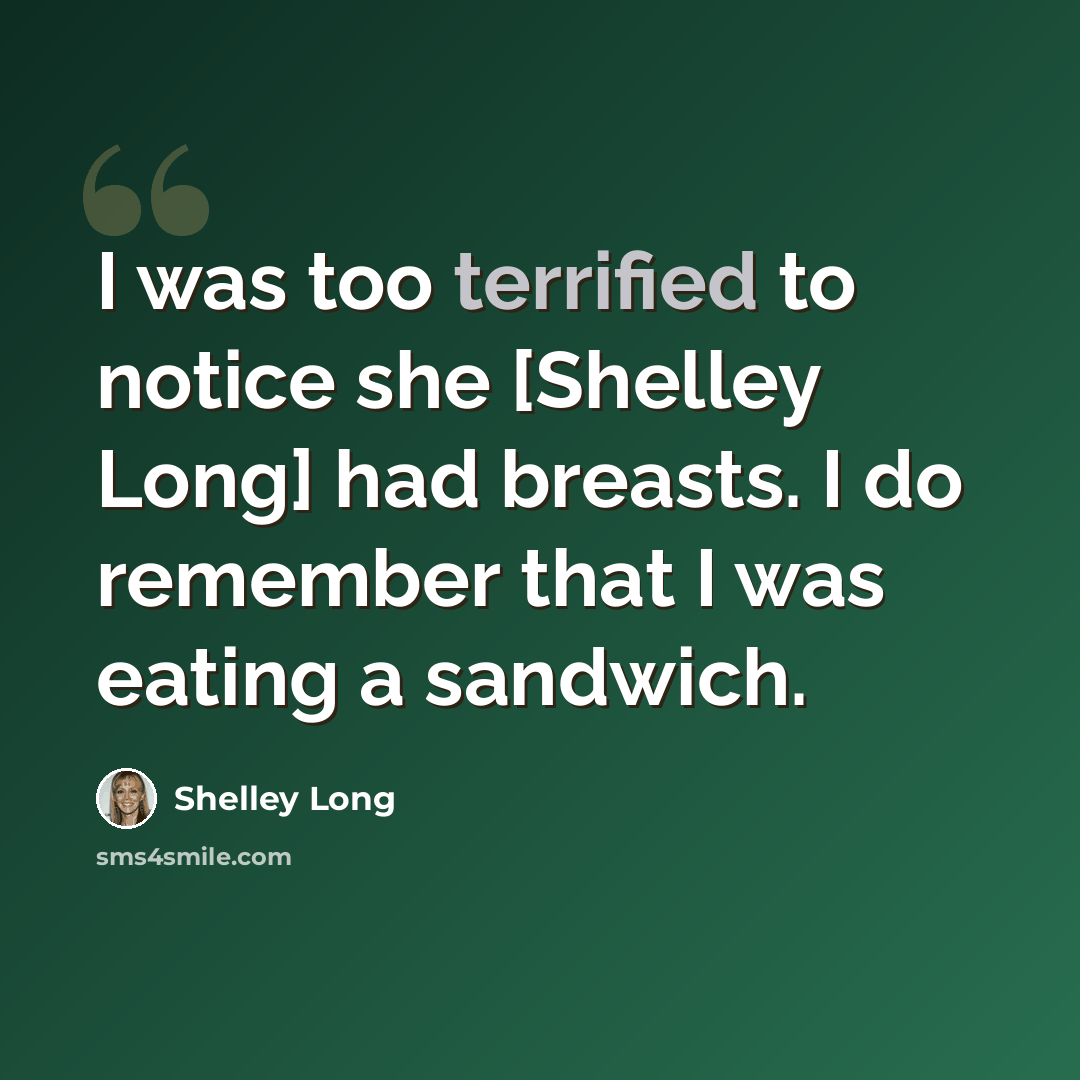 “I was too terrified to notice she [Shelley Long] had breasts. I do remember that I was eating a sandwich.” quote by Shelley Long