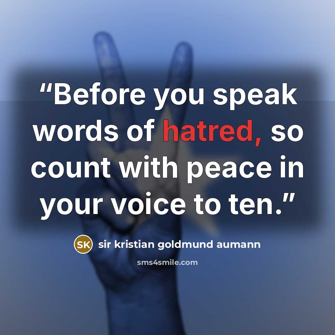 “Before you speak words of hatred, so count with peace in your voice to ten.” quote by sir kristian goldmund aumann
